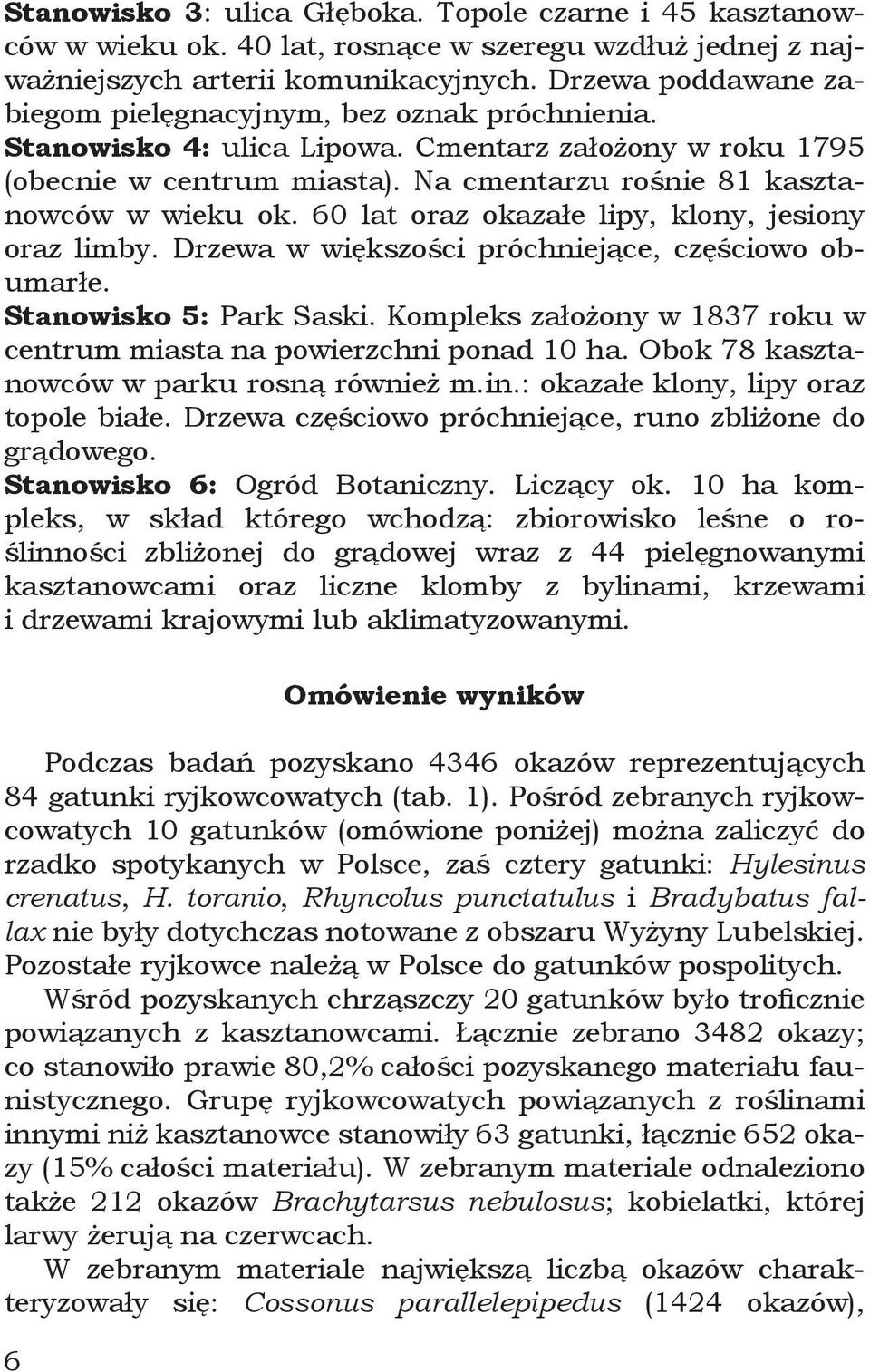 60 lat oraz okazałe lipy, klony, jesiony oraz limby. Drzewa w większości próchniejące, częściowo obumarłe. Stanowisko 5: Park Saski.