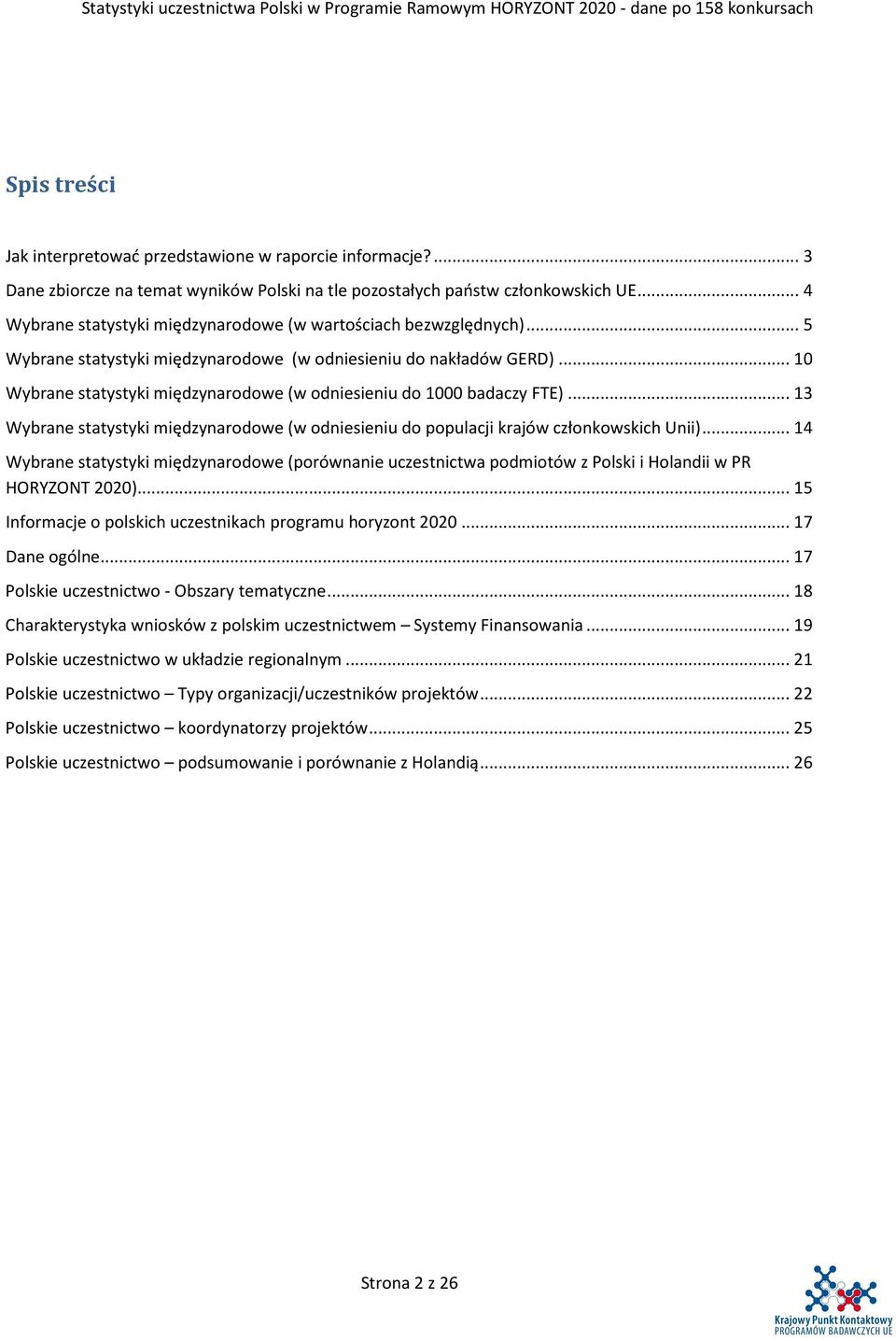 .. 10 Wybrane statystyki międzynarodowe (w odniesieniu do 1000 badaczy FTE)... 13 Wybrane statystyki międzynarodowe (w odniesieniu do populacji krajów członkowskich Unii).