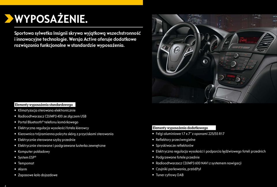 kierowcy Kierownica trójramienna pokryta skórą z przyciskami sterowania Elektrycznie sterowane szyby przednie Elektrycznie sterowane i podgrzewane lusterka zewnętrzne Komputer pokładowy System ESP