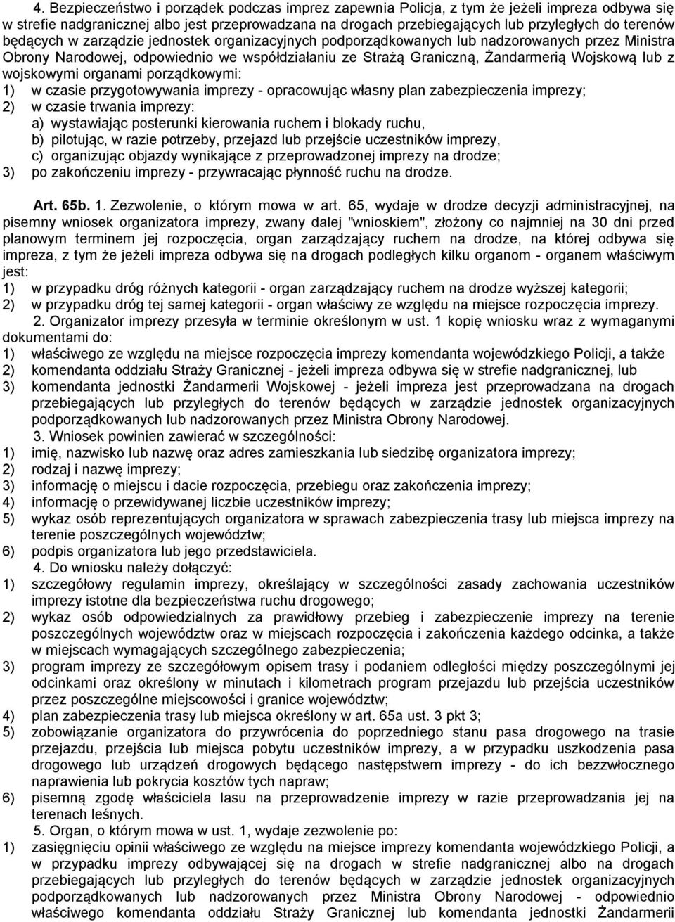 wojskowymi organami porządkowymi: 1) w czasie przygotowywania imprezy - opracowując własny plan zabezpieczenia imprezy; 2) w czasie trwania imprezy: a) wystawiając posterunki kierowania ruchem i