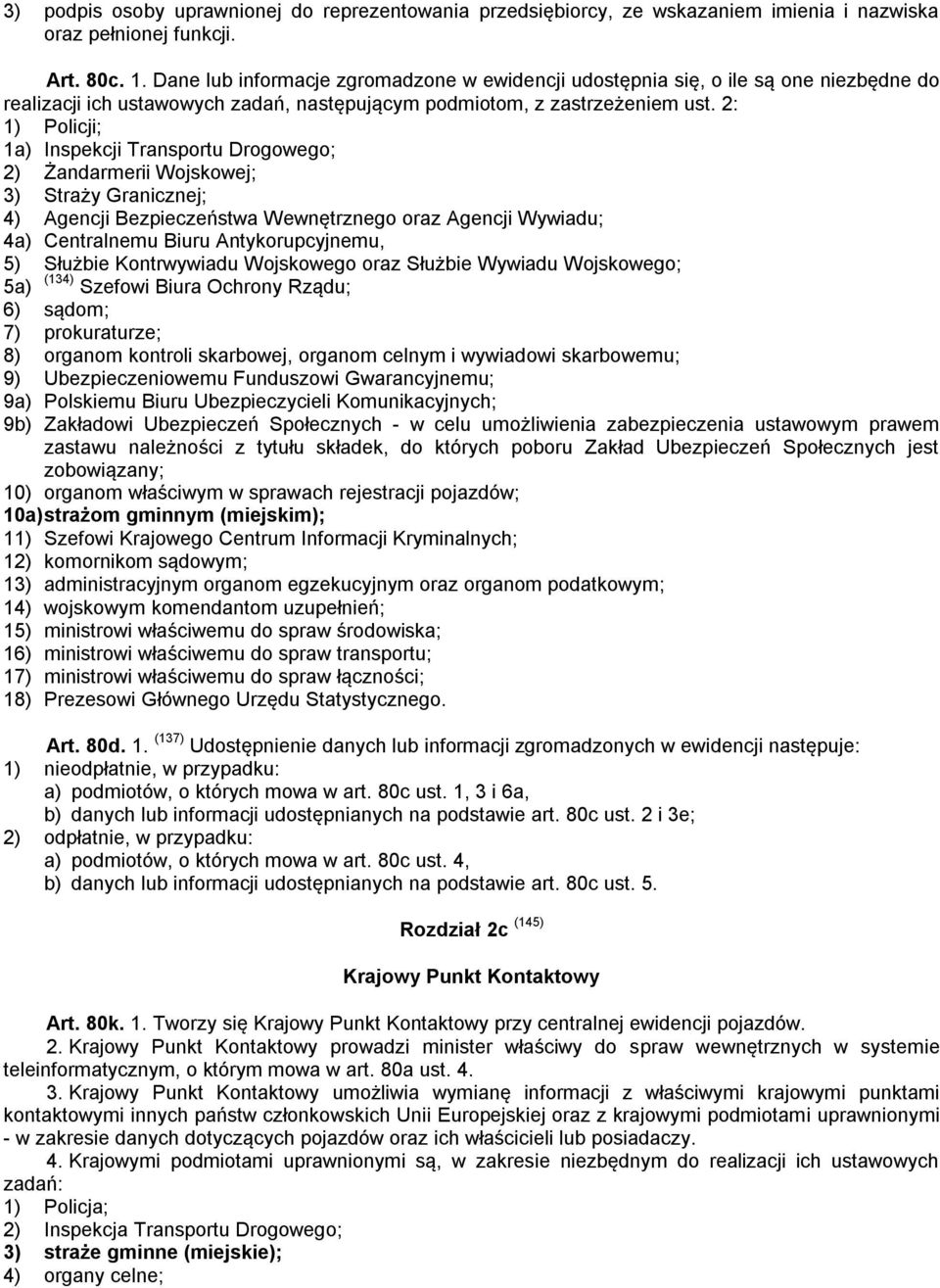 2: 1) Policji; 1a) Inspekcji Transportu Drogowego; 2) Żandarmerii Wojskowej; 3) Straży Granicznej; 4) Agencji Bezpieczeństwa Wewnętrznego oraz Agencji Wywiadu; 4a) Centralnemu Biuru Antykorupcyjnemu,