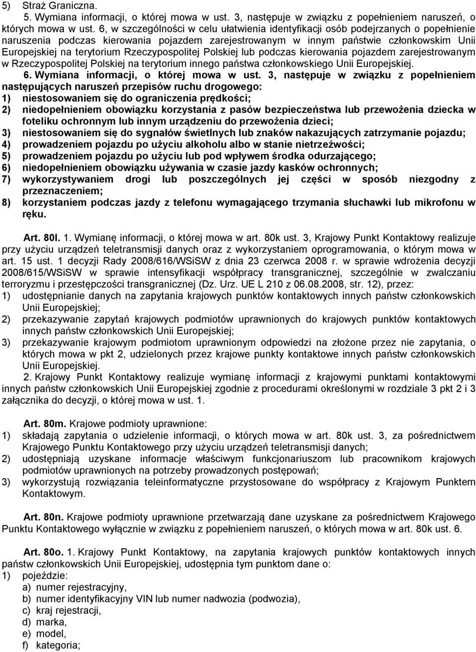 Rzeczypospolitej Polskiej lub podczas kierowania pojazdem zarejestrowanym w Rzeczypospolitej Polskiej na terytorium innego państwa członkowskiego Unii Europejskiej. 6.