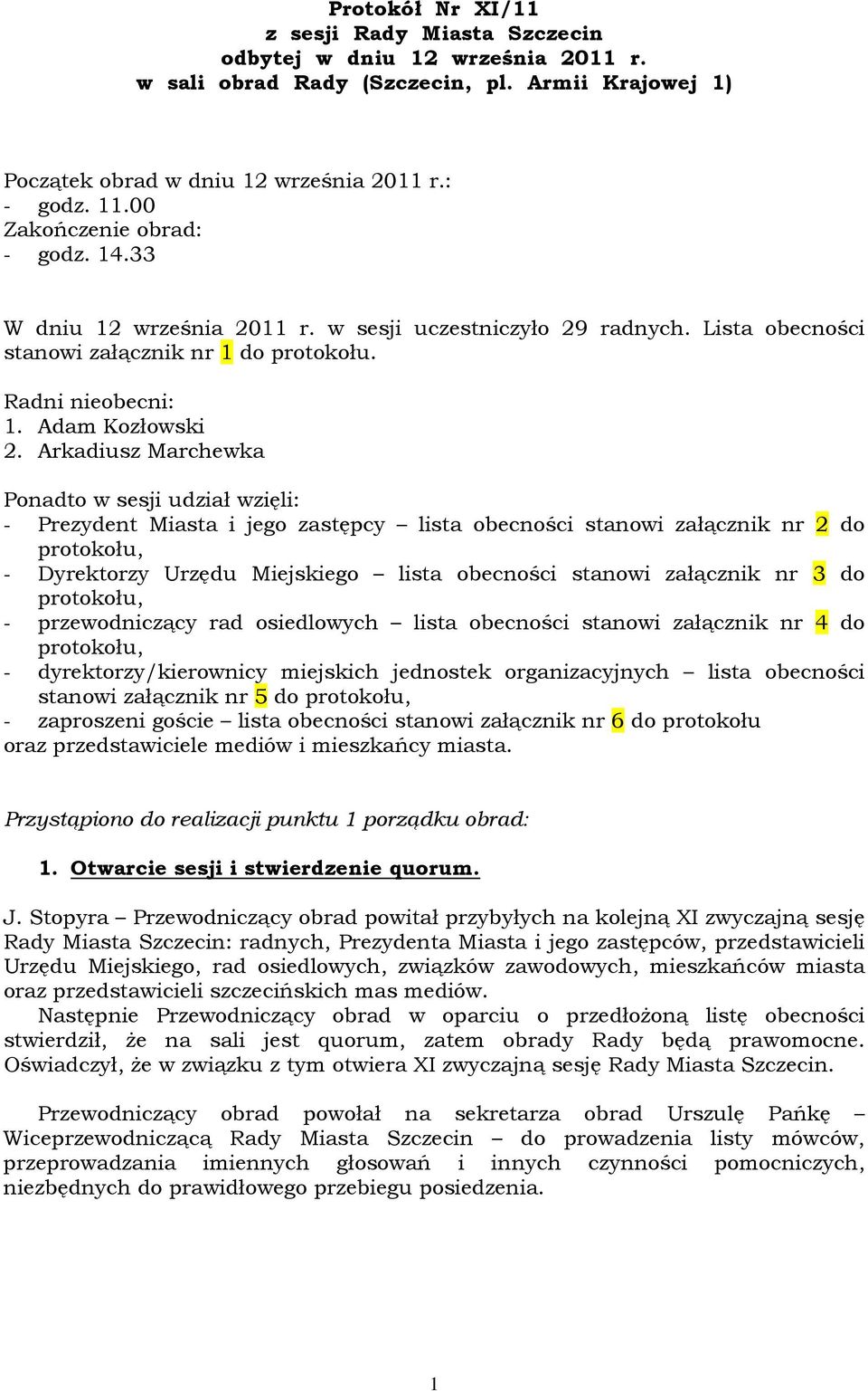 Arkadiusz Marchewka Ponadto w sesji udział wzięli: - Prezydent Miasta i jego zastępcy lista obecności stanowi załącznik nr 2 do protokołu, - Dyrektorzy Urzędu Miejskiego lista obecności stanowi