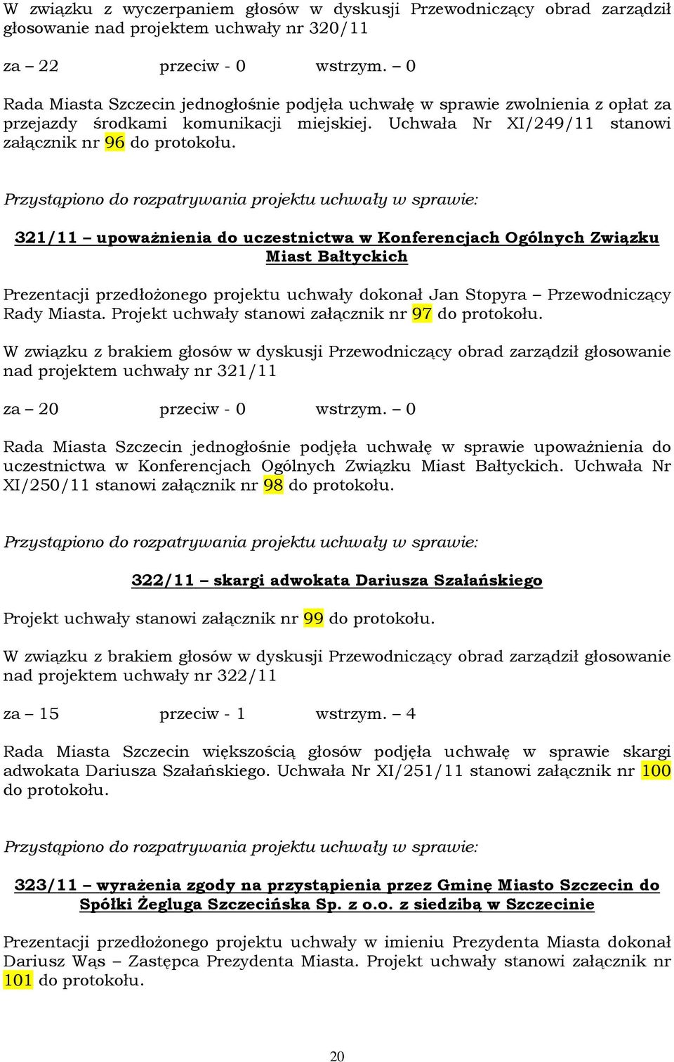 321/11 upoważnienia do uczestnictwa w Konferencjach Ogólnych Związku Miast Bałtyckich Prezentacji przedłożonego projektu uchwały dokonał Jan Stopyra Przewodniczący Rady Miasta.