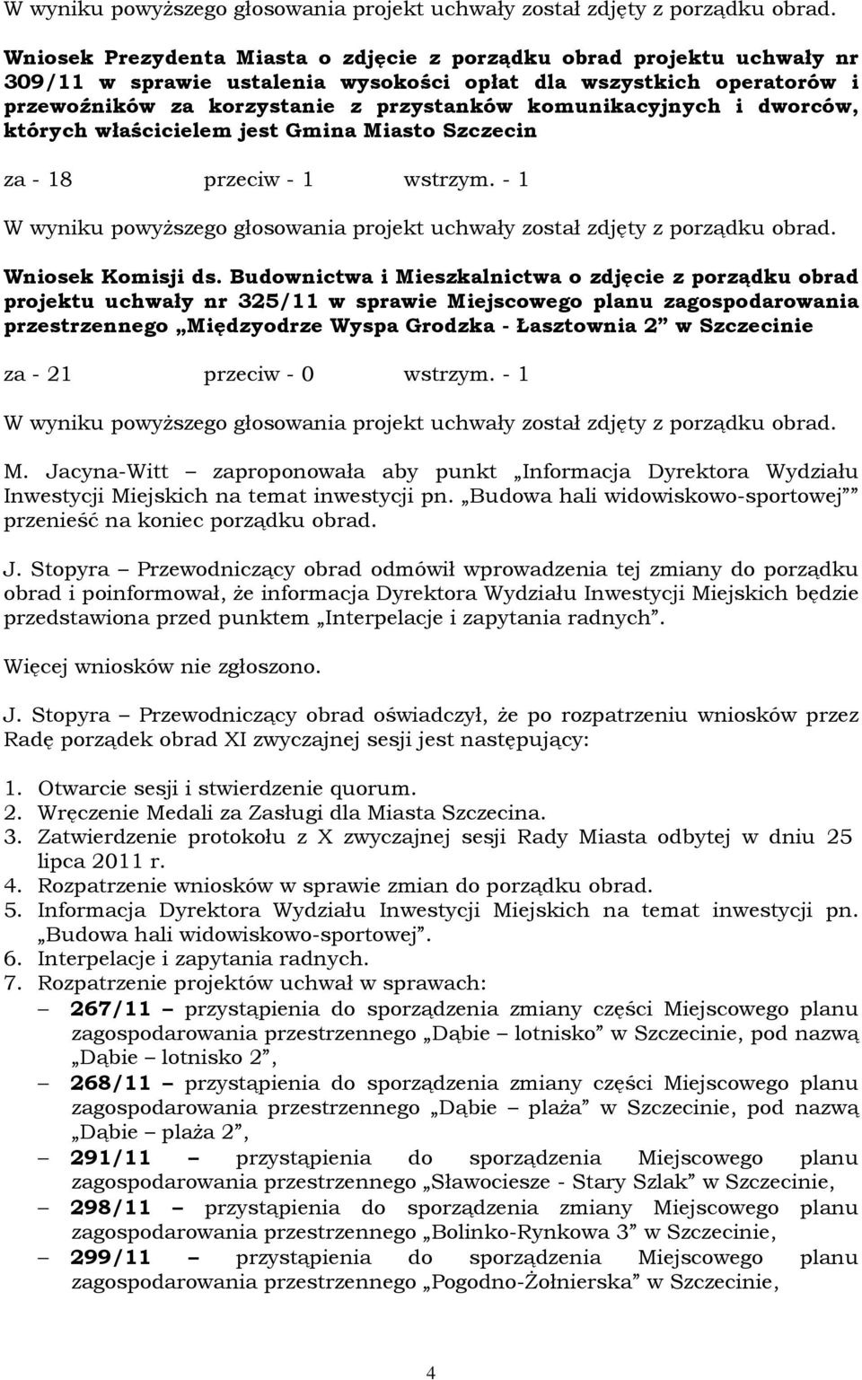 komunikacyjnych i dworców, których właścicielem jest Gmina Miasto Szczecin za - 18 przeciw - 1 wstrzym. - 1  Wniosek Komisji ds.