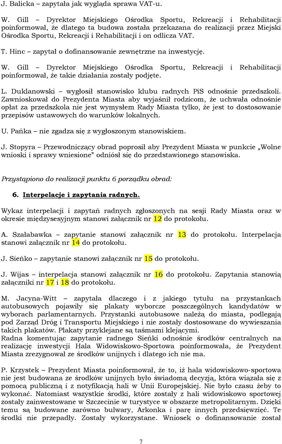 odlicza VAT. T. Hinc zapytał o dofinansowanie zewnętrzne na inwestycję. W. Gill Dyrektor Miejskiego Ośrodka Sportu, Rekreacji i Rehabilitacji poinformował, że takie działania zostały podjęte. L.