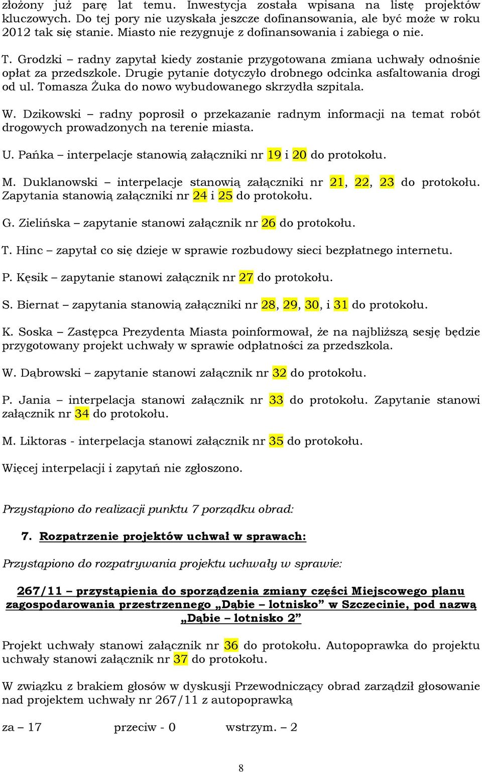 Drugie pytanie dotyczyło drobnego odcinka asfaltowania drogi od ul. Tomasza Żuka do nowo wybudowanego skrzydła szpitala. W.