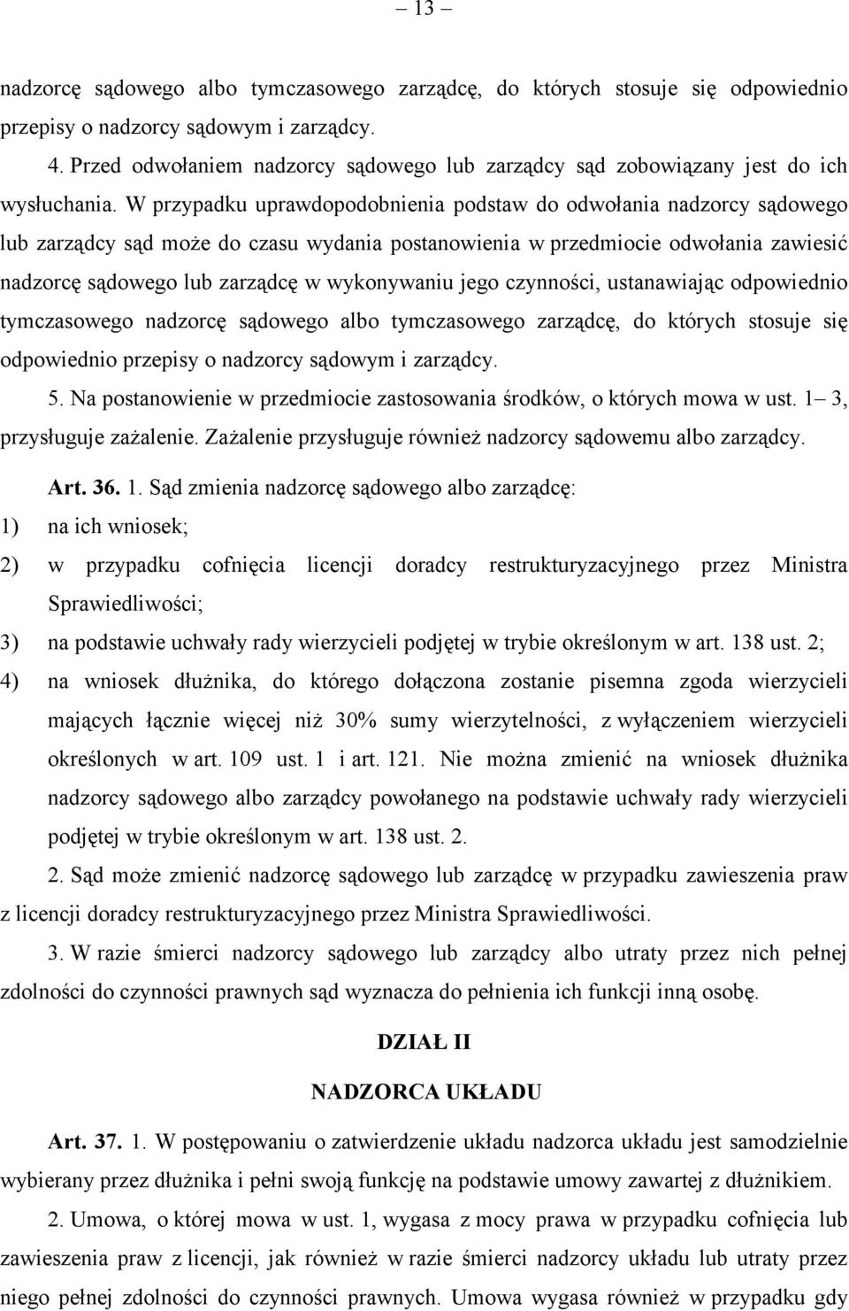 W przypadku uprawdopodobnienia podstaw do odwołania nadzorcy sądowego lub zarządcy sąd może do czasu wydania postanowienia w przedmiocie odwołania zawiesić nadzorcę sądowego lub zarządcę w