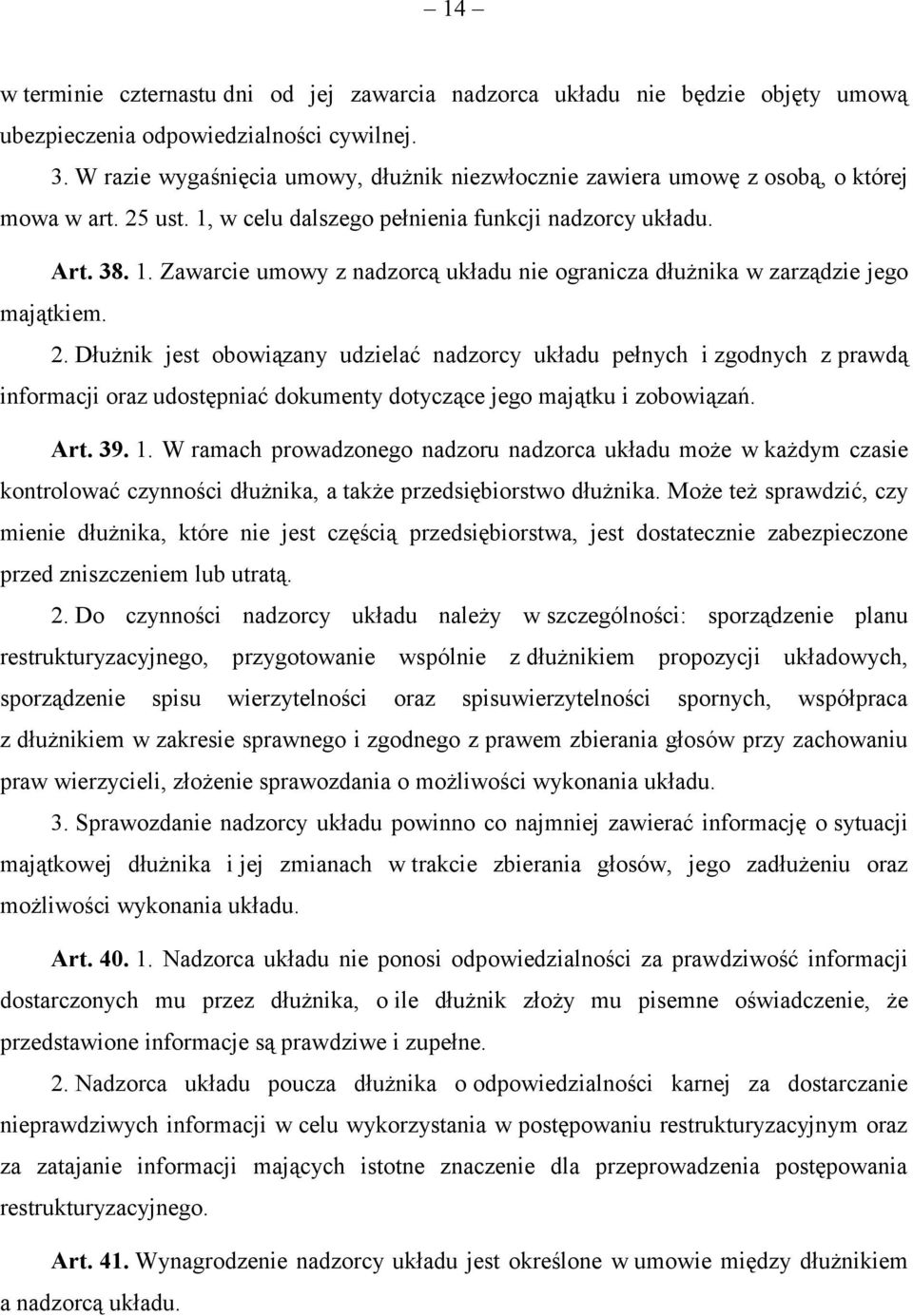 2. Dłużnik jest obowiązany udzielać nadzorcy układu pełnych i zgodnych z prawdą informacji oraz udostępniać dokumenty dotyczące jego majątku i zobowiązań. Art. 39. 1.