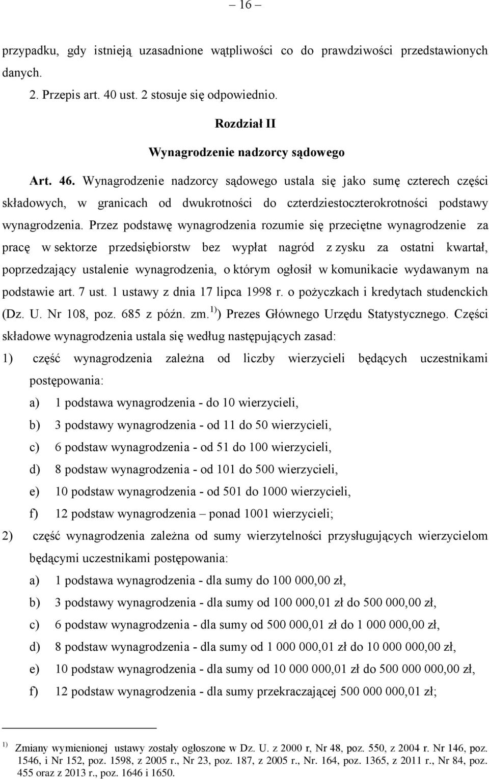 Przez podstawę wynagrodzenia rozumie się przeciętne wynagrodzenie za pracę w sektorze przedsiębiorstw bez wypłat nagród z zysku za ostatni kwartał, poprzedzający ustalenie wynagrodzenia, o którym