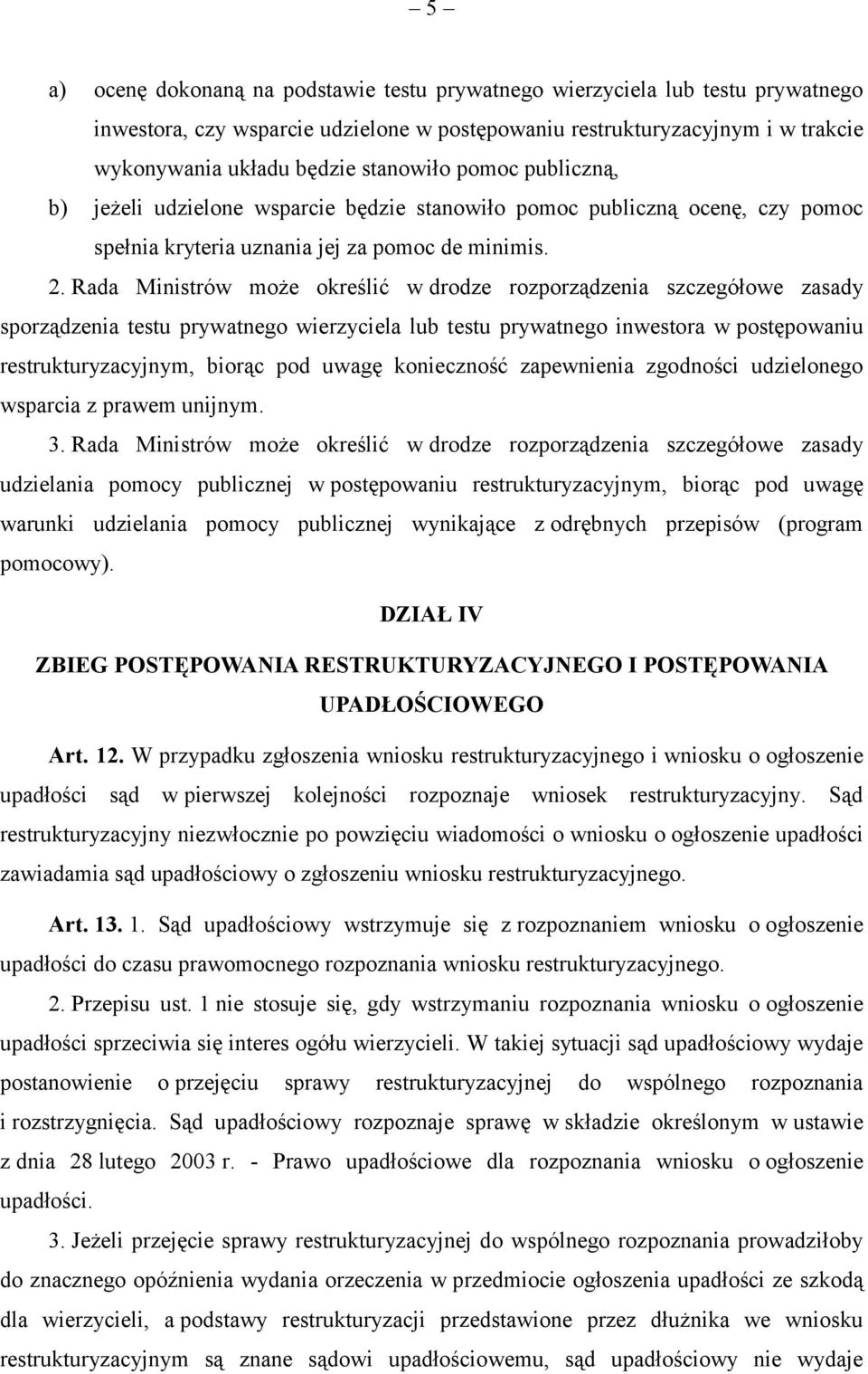 Rada Ministrów może określić w drodze rozporządzenia szczegółowe zasady sporządzenia testu prywatnego wierzyciela lub testu prywatnego inwestora w postępowaniu restrukturyzacyjnym, biorąc pod uwagę