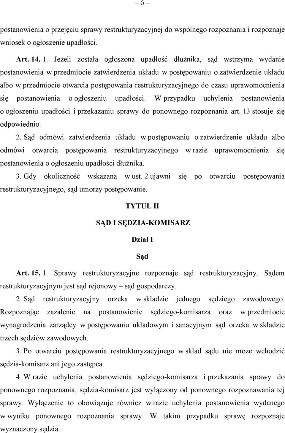 restrukturyzacyjnego do czasu uprawomocnienia się postanowienia o ogłoszeniu upadłości. W przypadku uchylenia postanowienia o ogłoszeniu upadłości i przekazaniu sprawy do ponownego rozpoznania art.