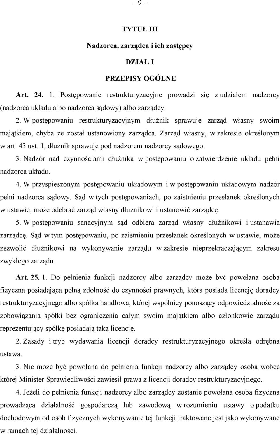 1, dłużnik sprawuje pod nadzorem nadzorcy sądowego. 3. Nadzór nad czynnościami dłużnika w postępowaniu o zatwierdzenie układu pełni nadzorca układu. 4.