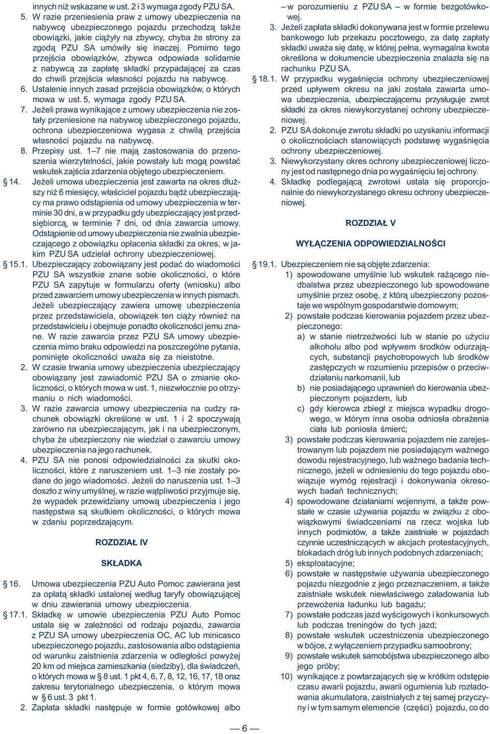 Jeżeli zapłata składki dokonywana jest w formie przelewu obowiązki, jakie ciążyły na zbywcy, chyba że strony za bankowego lub przekazu pocztowego, za datę zapłaty zgodą PZU SA umówiły się inaczej.