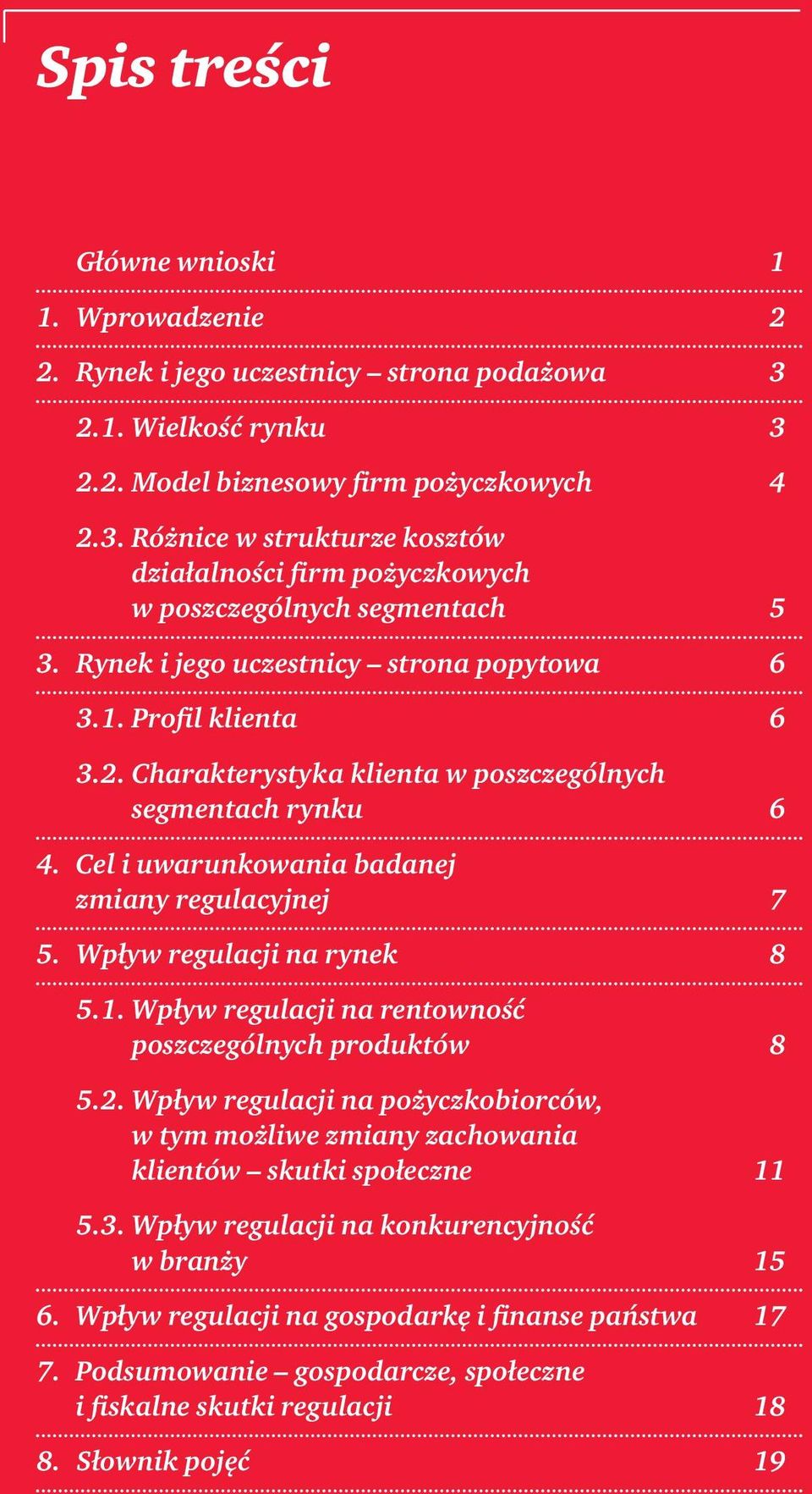 Wpływ regulacji na rynek 8 5.1. Wpływ regulacji na rentowność poszczególnych produktów 8 5.2. Wpływ regulacji na pożyczkobiorców, w tym możliwe zmiany zachowania klientów skutki społeczne 11 5.3.