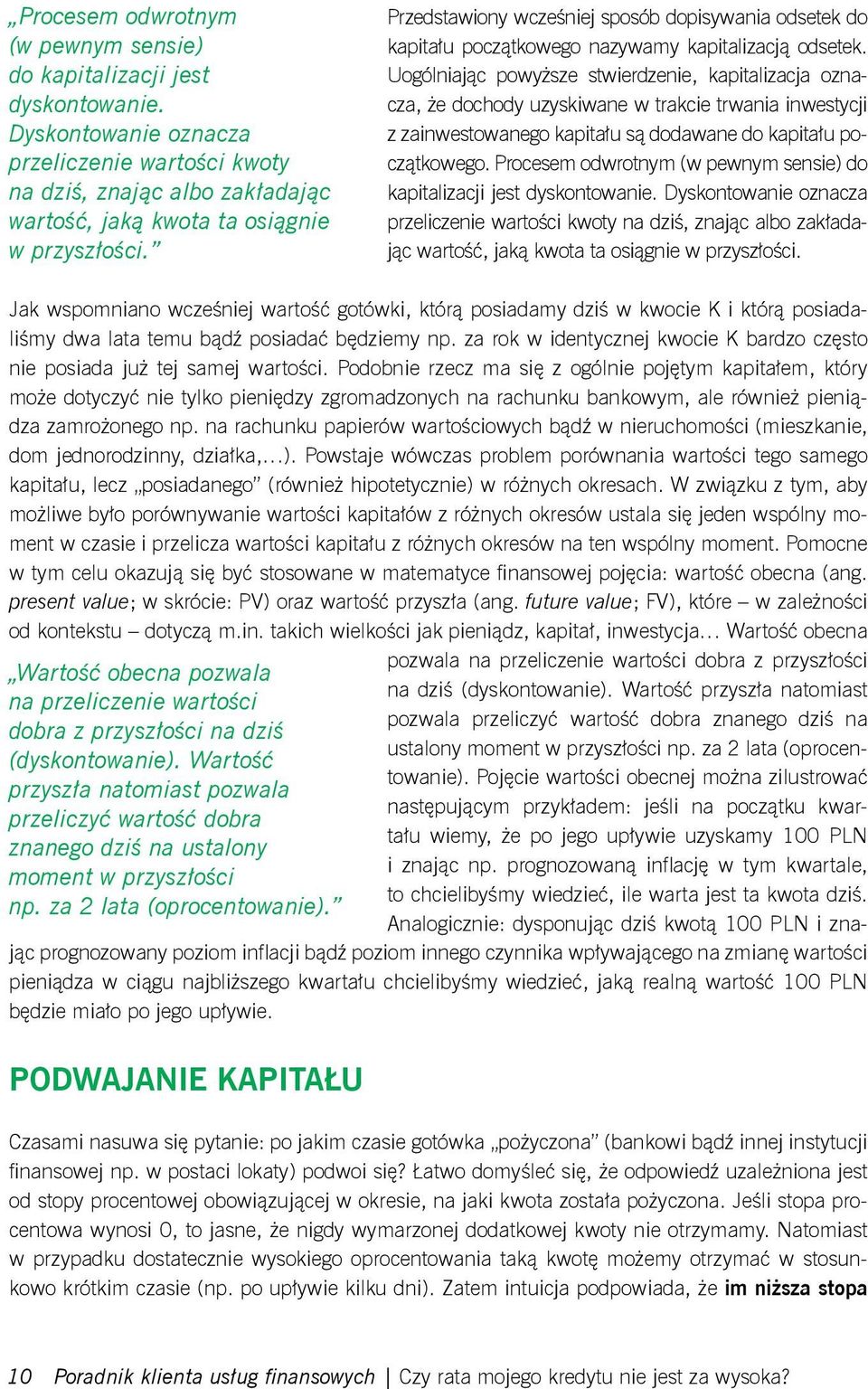 Przedstawiony wcześniej sposób dopisywania odsetek do kapitału początkowego nazywamy kapitalizacją odsetek.