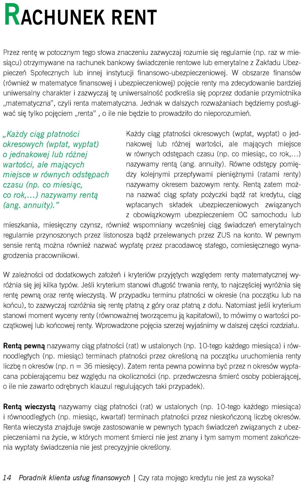 W obszarze finansów (również w matematyce finansowej i ubezpieczeniowej) pojęcie renty ma zdecydowanie bardziej uniwersalny charakter i zazwyczaj tę uniwersalność podkreśla się poprzez dodanie