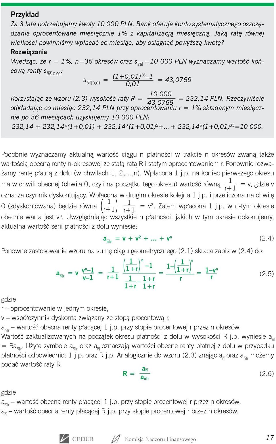 Rozwiązanie Wiedząc, że r = 1%, n=36 okresów oraz s 36 =10 000 PLN wyznaczamy wartość końcową renty s 36 0,01 : s 36 0,01 = (1+0,01)36 1 = 43,0769 0,01 10 000 Korzystając ze wzoru (2.