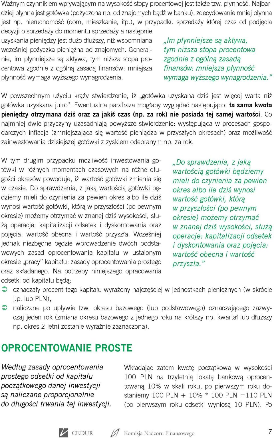 ), w przypadku sprzedaży której czas od podjęcia decyzji o sprzedaży do momentu sprzedaży a następnie uzyskania pieniędzy jest dużo dłuższy, niż wspomniana wcześniej pożyczka pieniężna od znajomych.