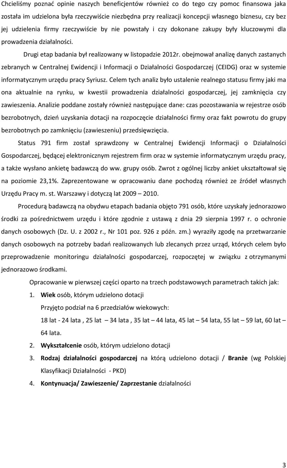 obejmował analizę danych zastanych zebranych w Centralnej Ewidencji i Informacji o Działalności Gospodarczej (CEIDG) oraz w systemie informatycznym urzędu pracy Syriusz.