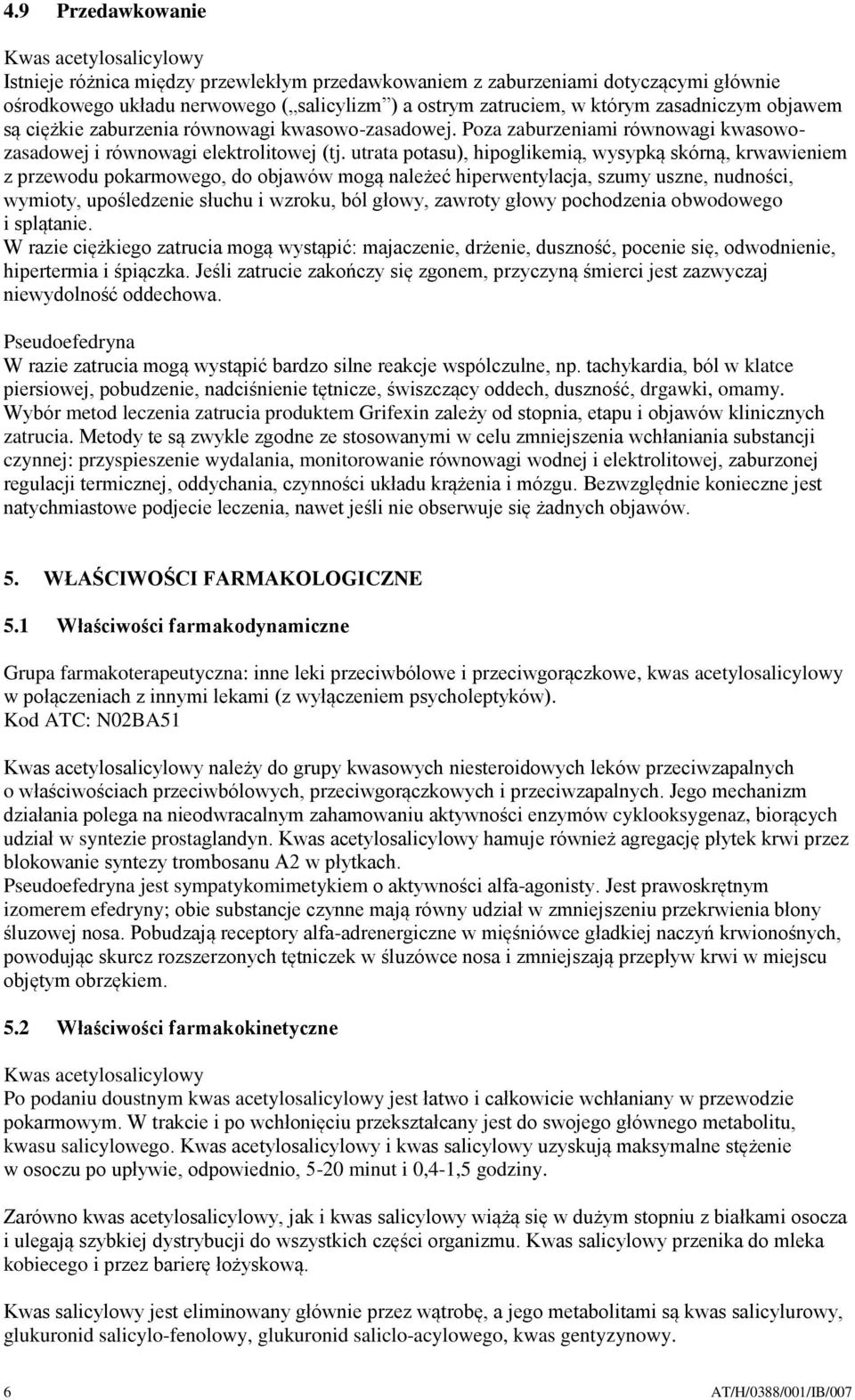 utrata potasu), hipoglikemią, wysypką skórną, krwawieniem z przewodu pokarmowego, do objawów mogą należeć hiperwentylacja, szumy uszne, nudności, wymioty, upośledzenie słuchu i wzroku, ból głowy,