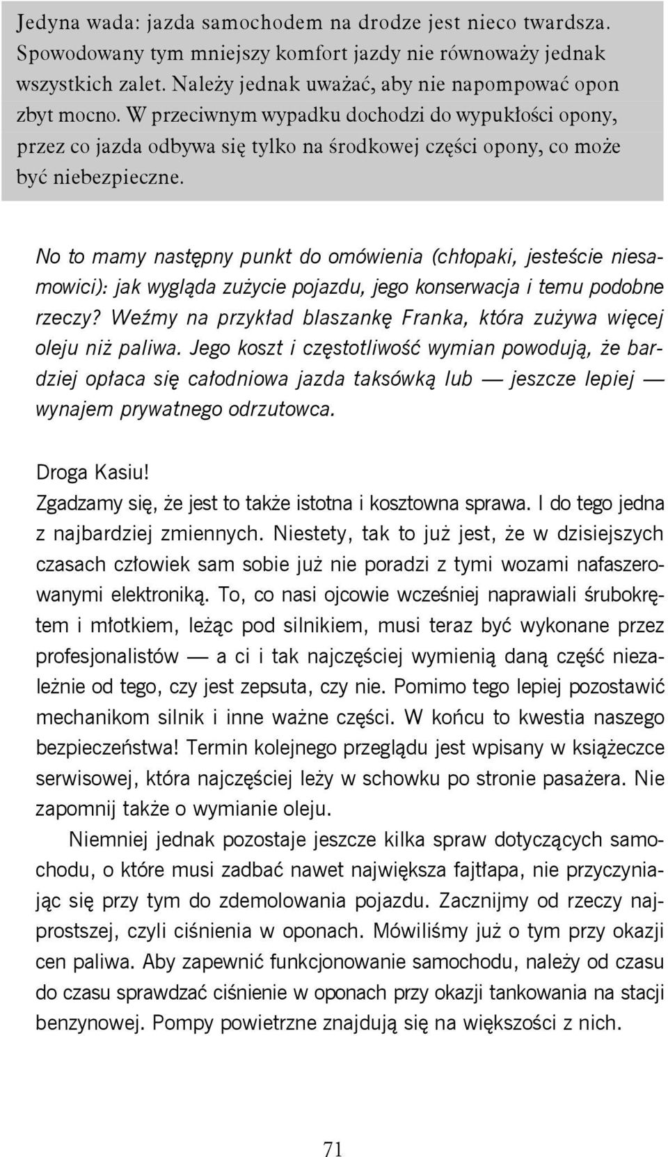 No to mamy następny punkt do omówienia (chłopaki, jesteście niesamowici): jak wygląda zużycie pojazdu, jego konserwacja i temu podobne rzeczy?