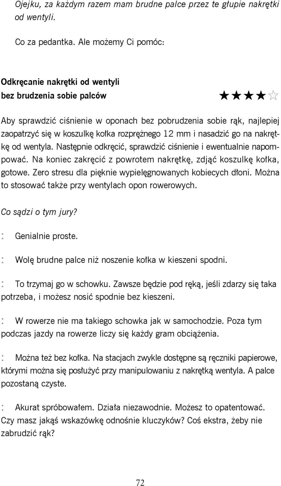 i nasadzić go na nakrętkę od wentyla. Następnie odkręcić, sprawdzić ciśnienie i ewentualnie napompować. Na koniec zakręcić z powrotem nakrętkę, zdjąć koszulkę kołka, gotowe.