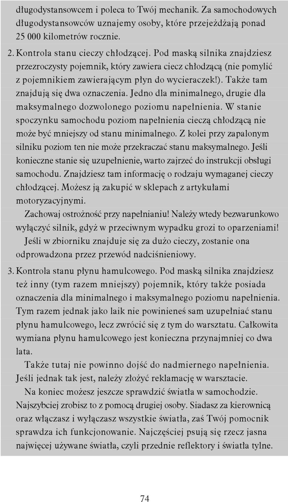 Jedno dla minimalnego, drugie dla maksymalnego dozwolonego poziomu napełnienia. W stanie spoczynku samochodu poziom napełnienia cieczą chłodzącą nie może być mniejszy od stanu minimalnego.