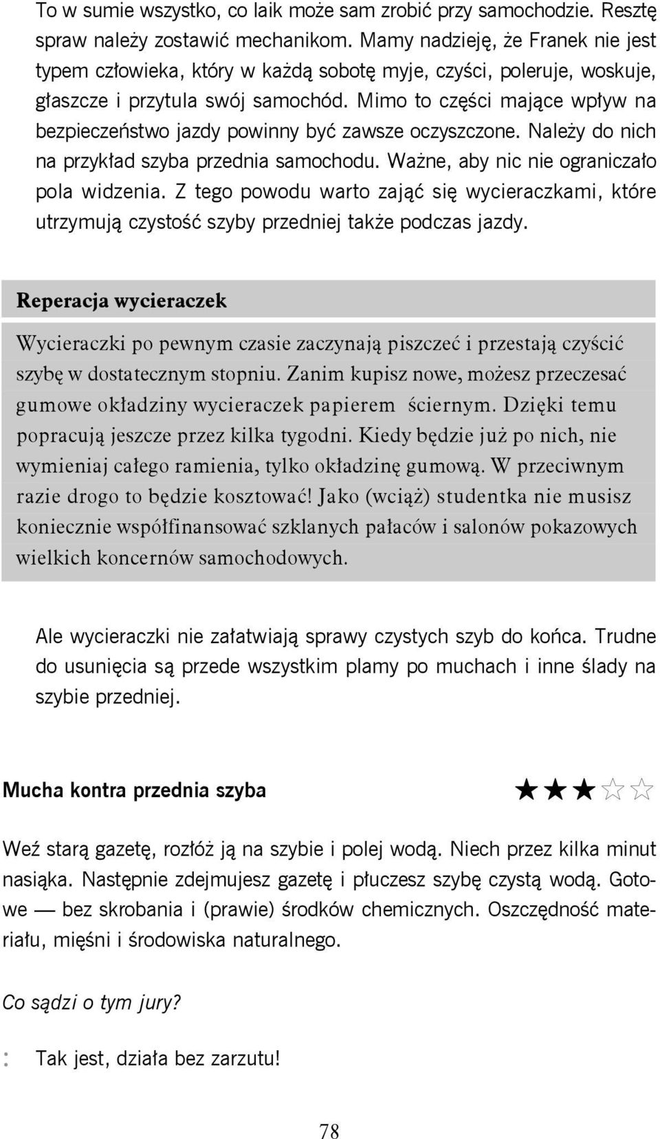 Mimo to części mające wpływ na bezpieczeństwo jazdy powinny być zawsze oczyszczone. Należy do nich na przykład szyba przednia samochodu. Ważne, aby nic nie ograniczało pola widzenia.