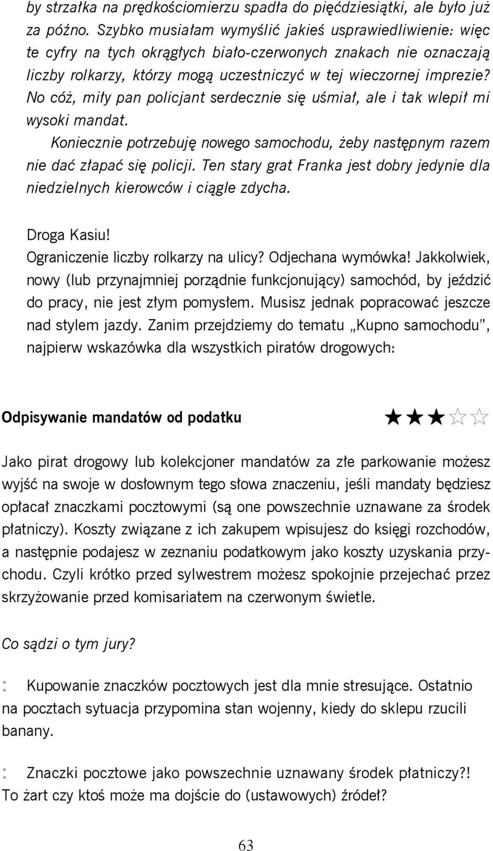 No cóż, miły pan policjant serdecznie się uśmiał, ale i tak wlepił mi wysoki mandat. Koniecznie potrzebuję nowego samochodu, żeby następnym razem nie dać złapać się policji.