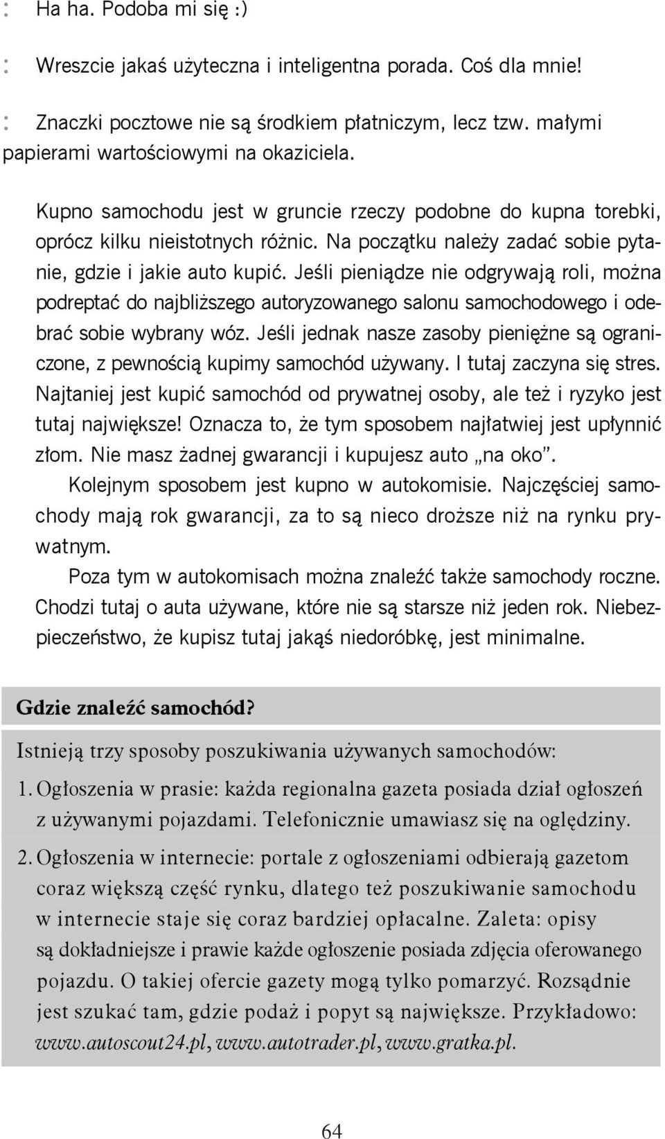 Jeśli pieniądze nie odgrywają roli, można podreptać do najbliższego autoryzowanego salonu samochodowego i odebrać sobie wybrany wóz.