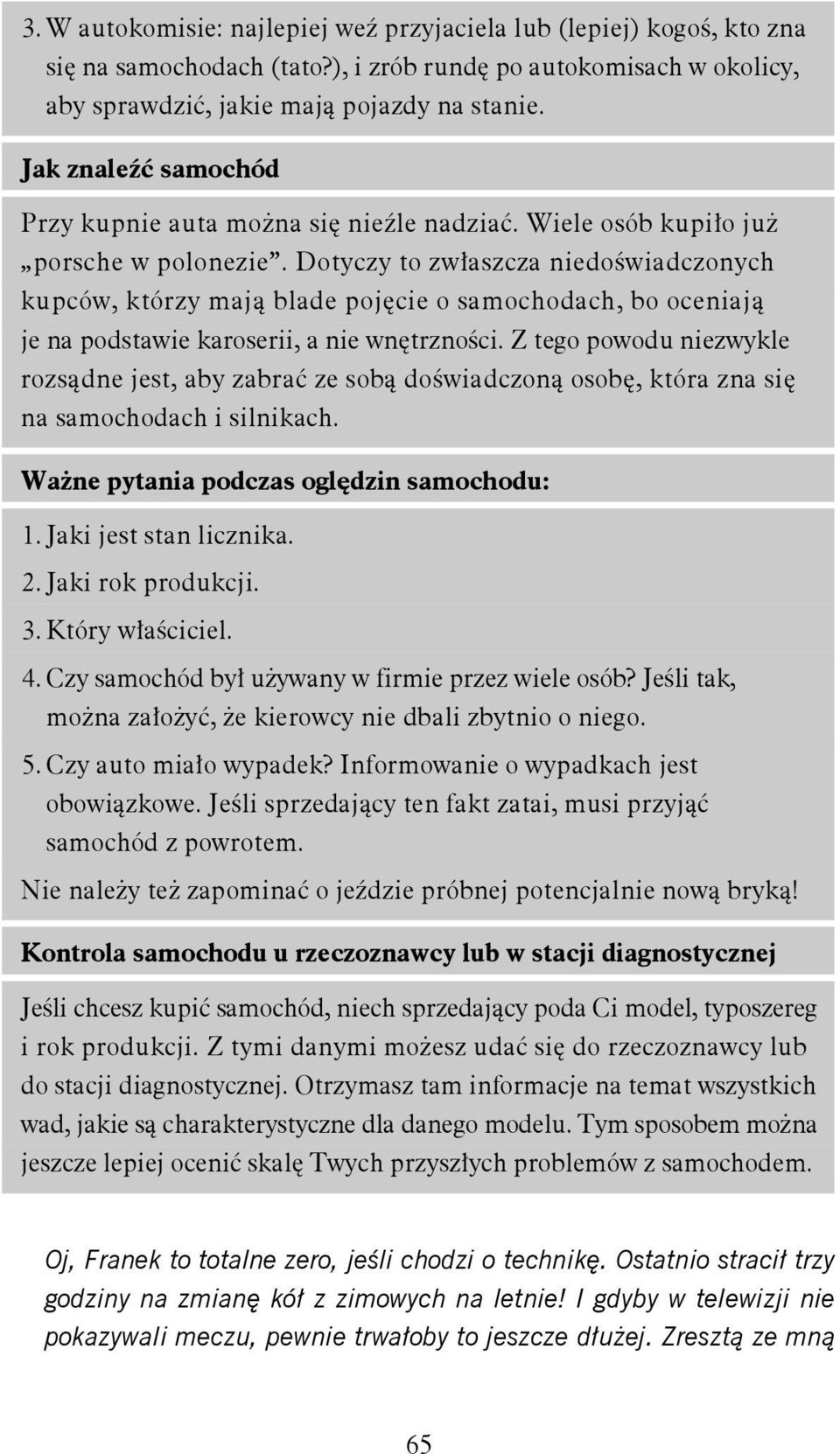 Dotyczy to zwłaszcza niedoświadczonych kupców, którzy mają blade pojęcie o samochodach, bo oceniają je na podstawie karoserii, a nie wnętrzności.