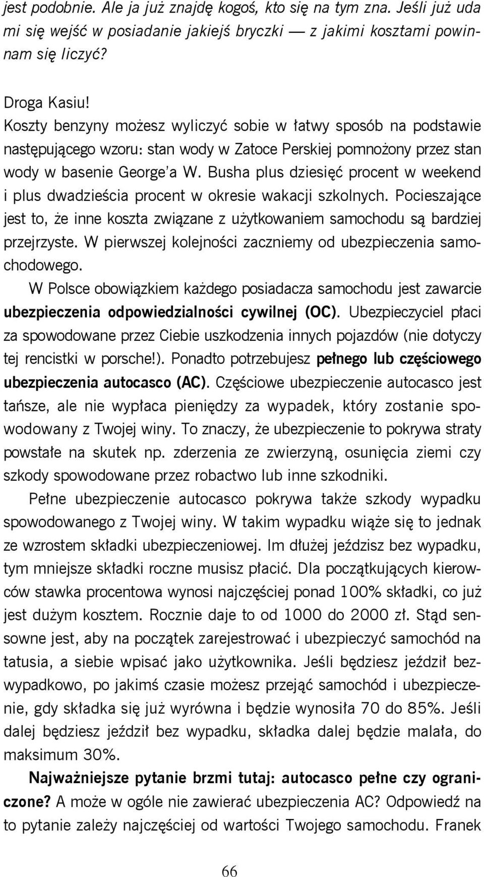 Busha plus dziesięć procent w weekend i plus dwadzieścia procent w okresie wakacji szkolnych. Pocieszające jest to, że inne koszta związane z użytkowaniem samochodu są bardziej przejrzyste.