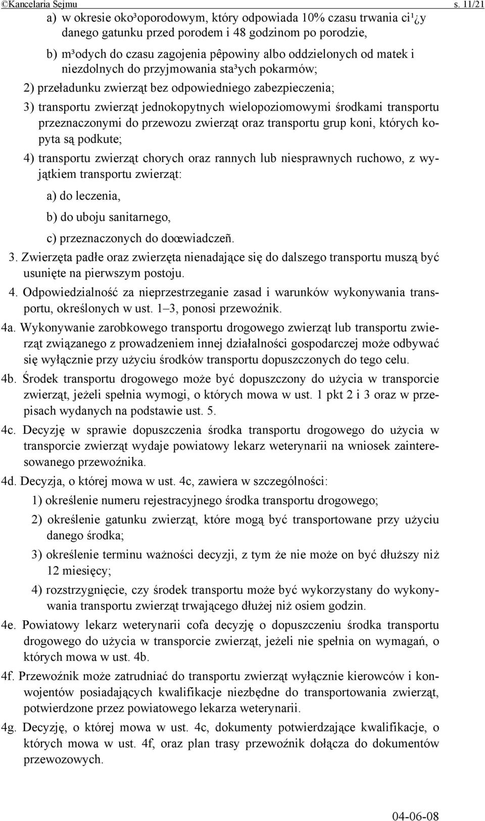 niezdolnych do przyjmowania sta³ych pokarmów; 2) przeładunku zwierząt bez odpowiedniego zabezpieczenia; 3) transportu zwierząt jednokopytnych wielopoziomowymi środkami transportu przeznaczonymi do