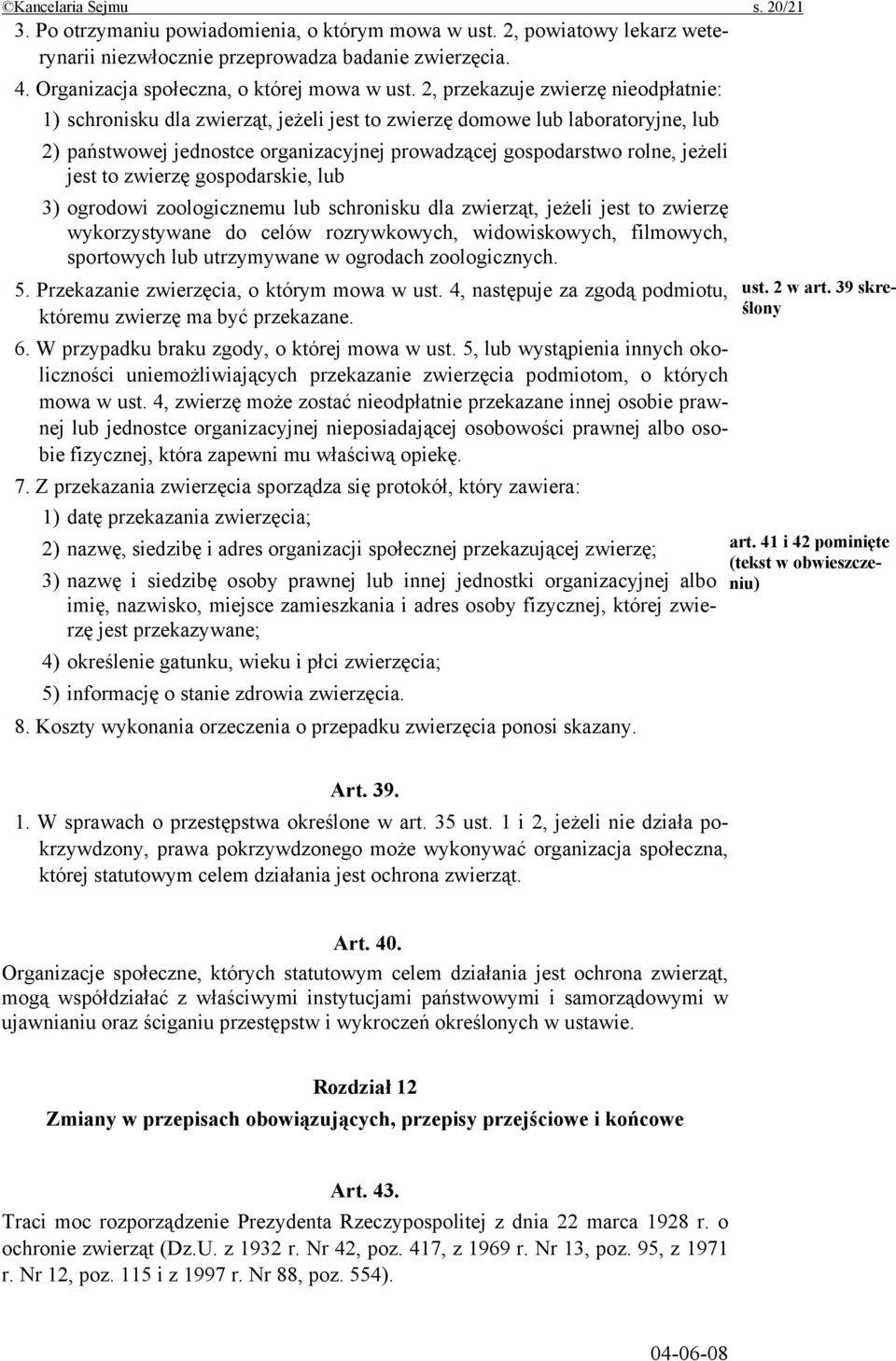 2, przekazuje zwierzę nieodpłatnie: 1) schronisku dla zwierząt, jeżeli jest to zwierzę domowe lub laboratoryjne, lub 2) państwowej jednostce organizacyjnej prowadzącej gospodarstwo rolne, jeżeli jest