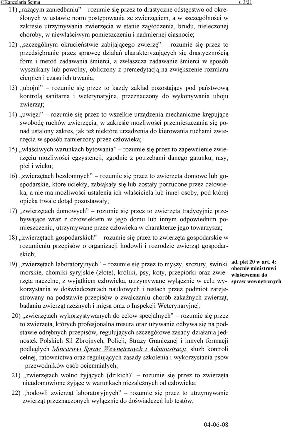 zagłodzenia, brudu, nieleczonej choroby, w niewłaściwym pomieszczeniu i nadmiernej ciasnocie; 12) szczególnym okrucieństwie zabijającego zwierzę rozumie się przez to przedsiębranie przez sprawcę