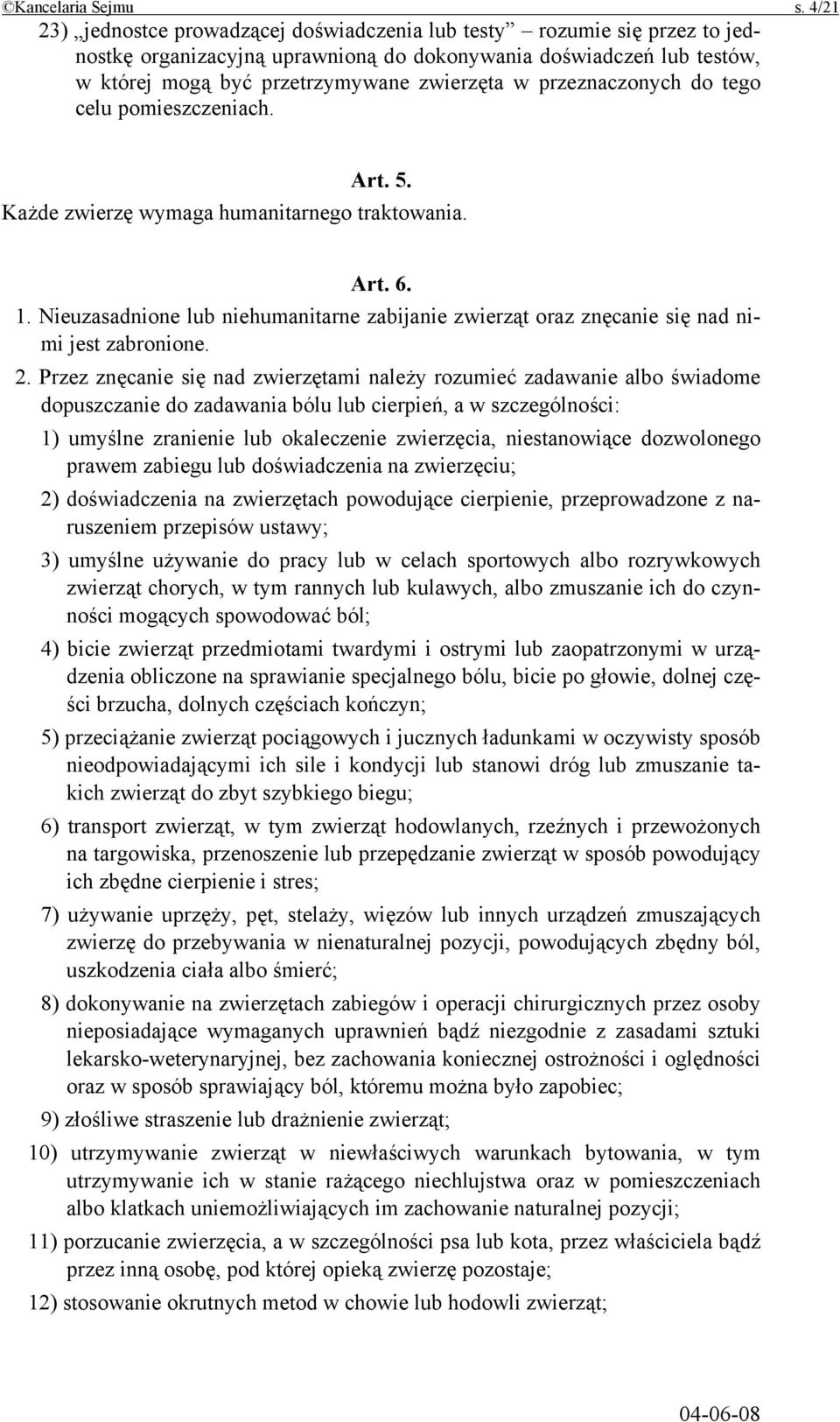 przeznaczonych do tego celu pomieszczeniach. Art. 5. Każde zwierzę wymaga humanitarnego traktowania. Art. 6. 1.