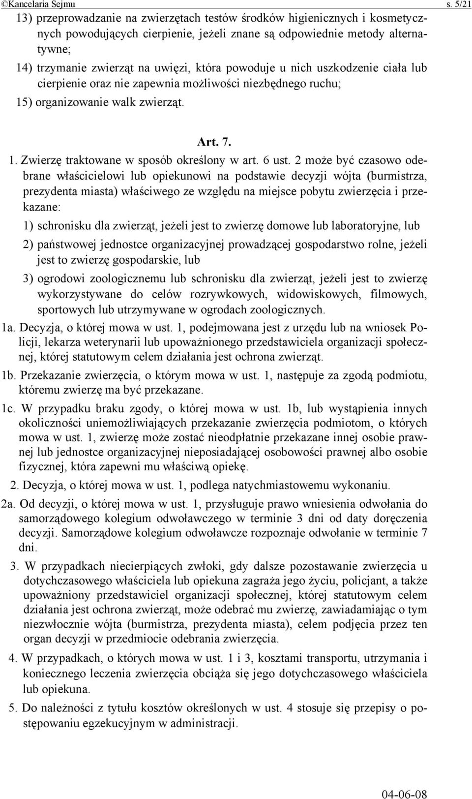 powoduje u nich uszkodzenie ciała lub cierpienie oraz nie zapewnia możliwości niezbędnego ruchu; 15) organizowanie walk zwierząt. Art. 7. 1. Zwierzę traktowane w sposób określony w art. 6 ust.