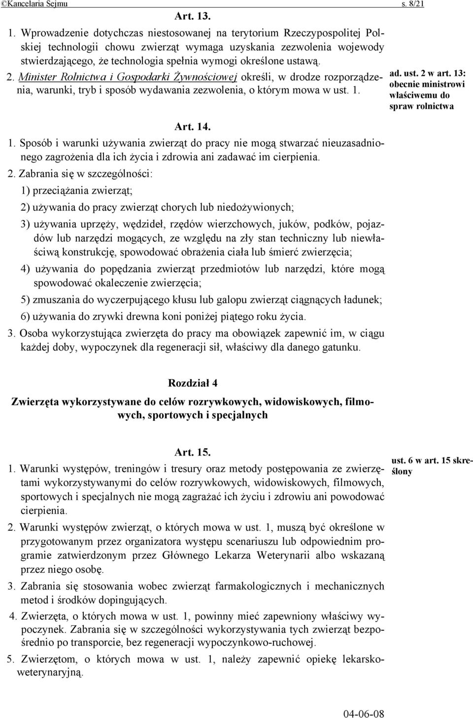 określone ustawą. 2. Minister Rolnictwa i Gospodarki Żywnościowej określi, w drodze rozporządzenia, warunki, tryb i sposób wydawania zezwolenia, o którym mowa w ust. 1.