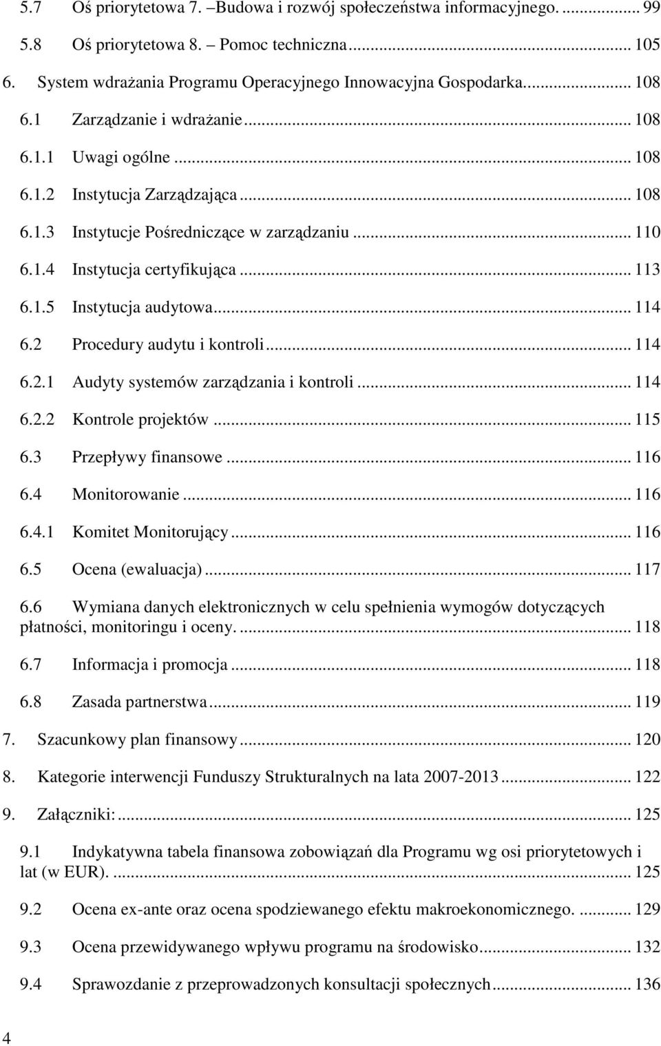 .. 114 6.2 Procedury audytu i kontroli... 114 6.2.1 Audyty systemów zarządzania i kontroli... 114 6.2.2 Kontrole projektów... 115 6.3 Przepływy finansowe... 116 6.4 Monitorowanie... 116 6.4.1 Komitet Monitorujący.