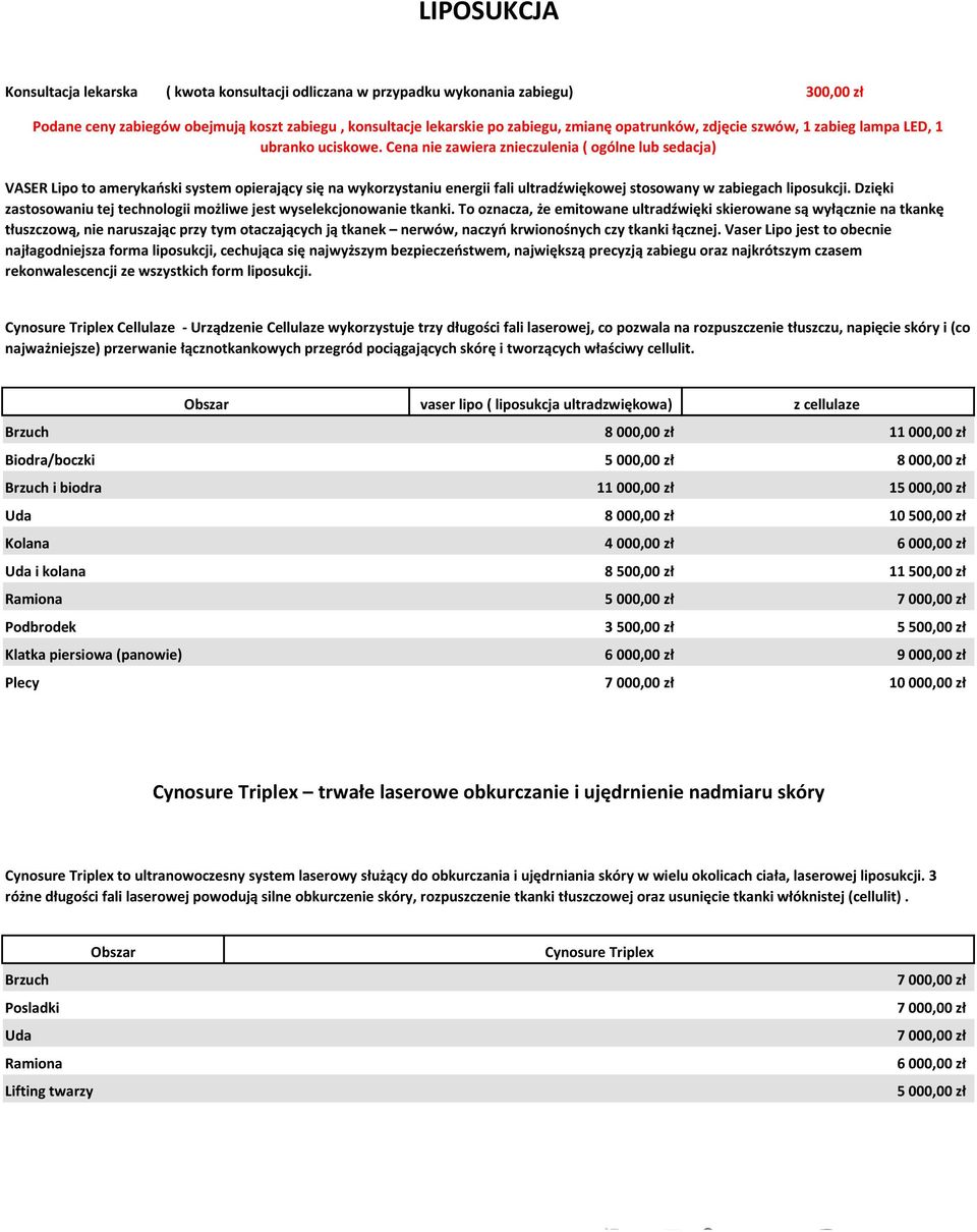 Cena nie zawiera znieczulenia ( ogólne lub sedacja) VASER Lipo to amerykański system opierający się na wykorzystaniu energii fali ultradźwiękowej stosowany w zabiegach liposukcji.