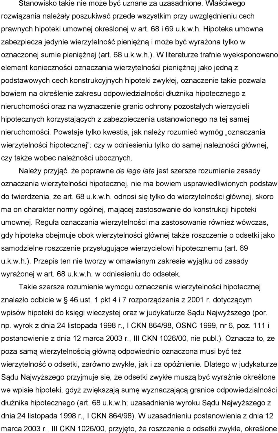 W literaturze trafnie wyeksponowano element konieczności oznaczania wierzytelności pieniężnej jako jedną z podstawowych cech konstrukcyjnych hipoteki zwykłej, oznaczenie takie pozwala bowiem na