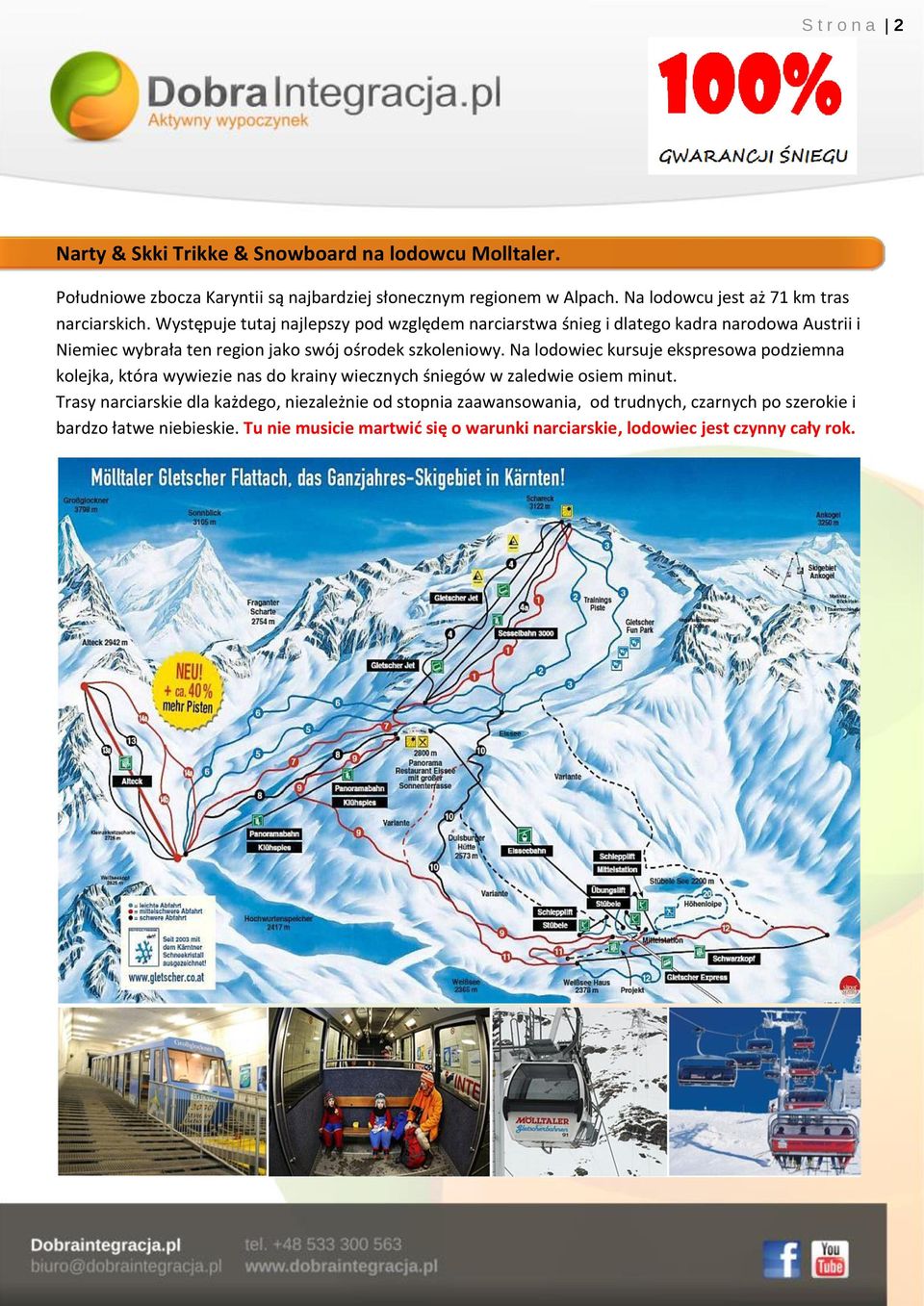 Występuje tutaj najlepszy pod względem narciarstwa śnieg i dlatego kadra narodowa Austrii i Niemiec wybrała ten region jako swój ośrodek szkoleniowy.
