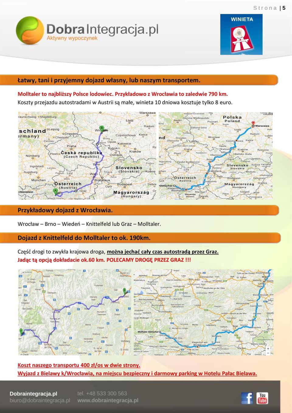 Wrocław Brno Wiedeń Knittelfeld lub Graz Molltaler. Dojazd z Knittelfeld do Molltaler to ok. 190km.