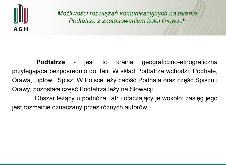 W Polsce leży całość Podhala oraz część Spiszu i Orawy, pozostała część Podtatrza leży na