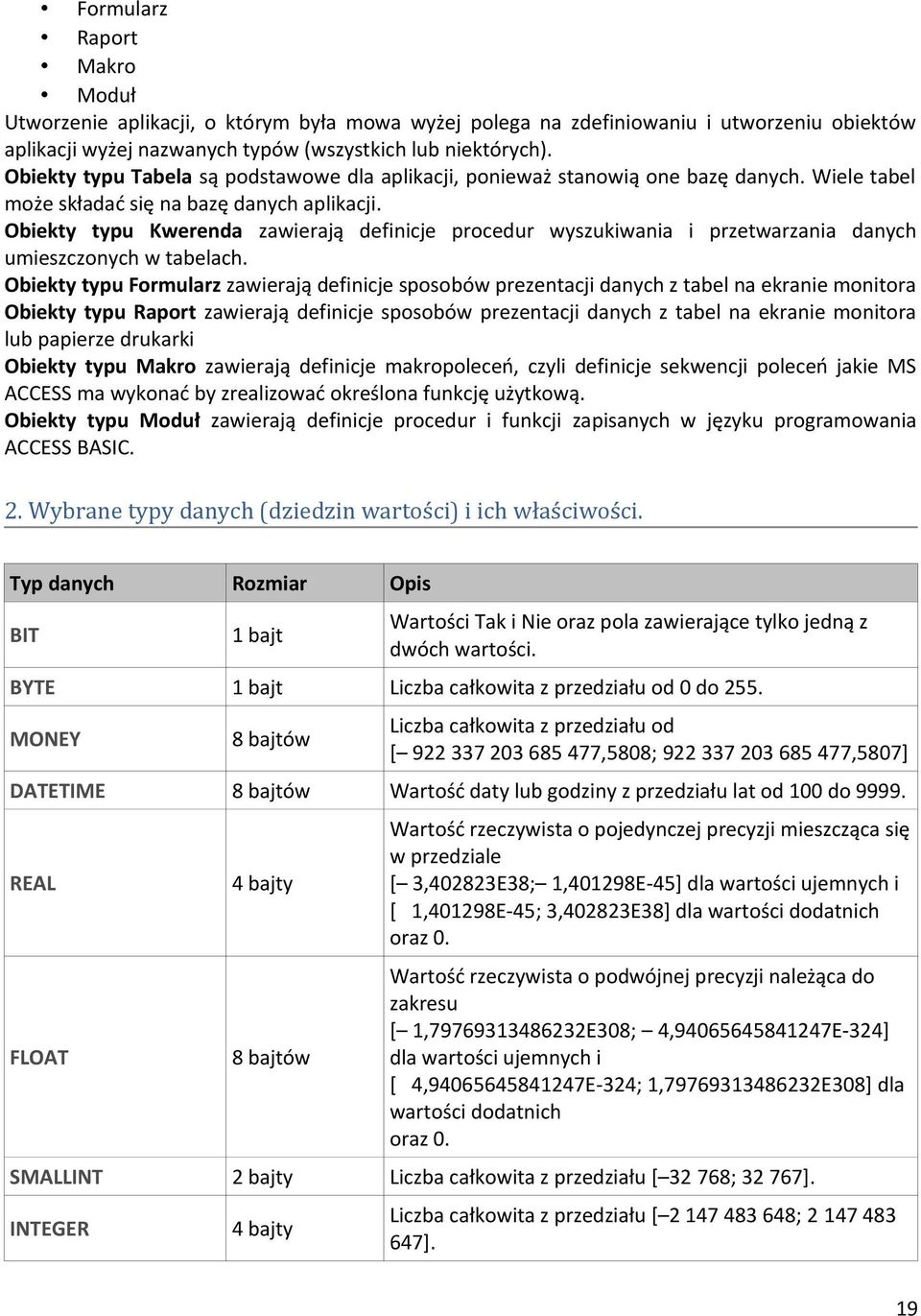 Obiekty typu Kwerenda zawierają definicje procedur wyszukiwania i przetwarzania danych umieszczonych w tabelach.