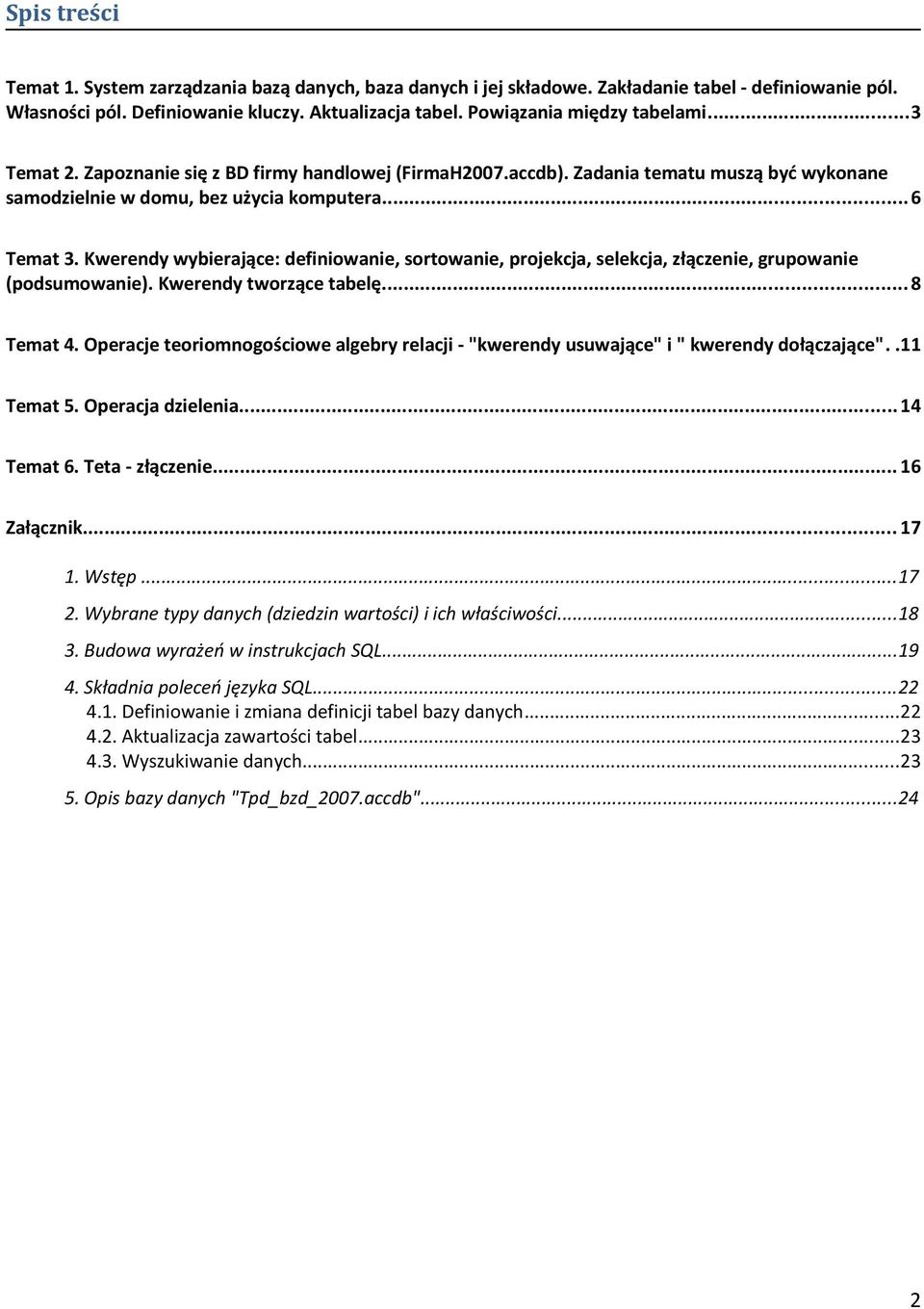 Kwerendy wybierające: definiowanie, sortowanie, projekcja, selekcja, złączenie, grupowanie (podsumowanie). Kwerendy tworzące tabelę...8 Temat 4.