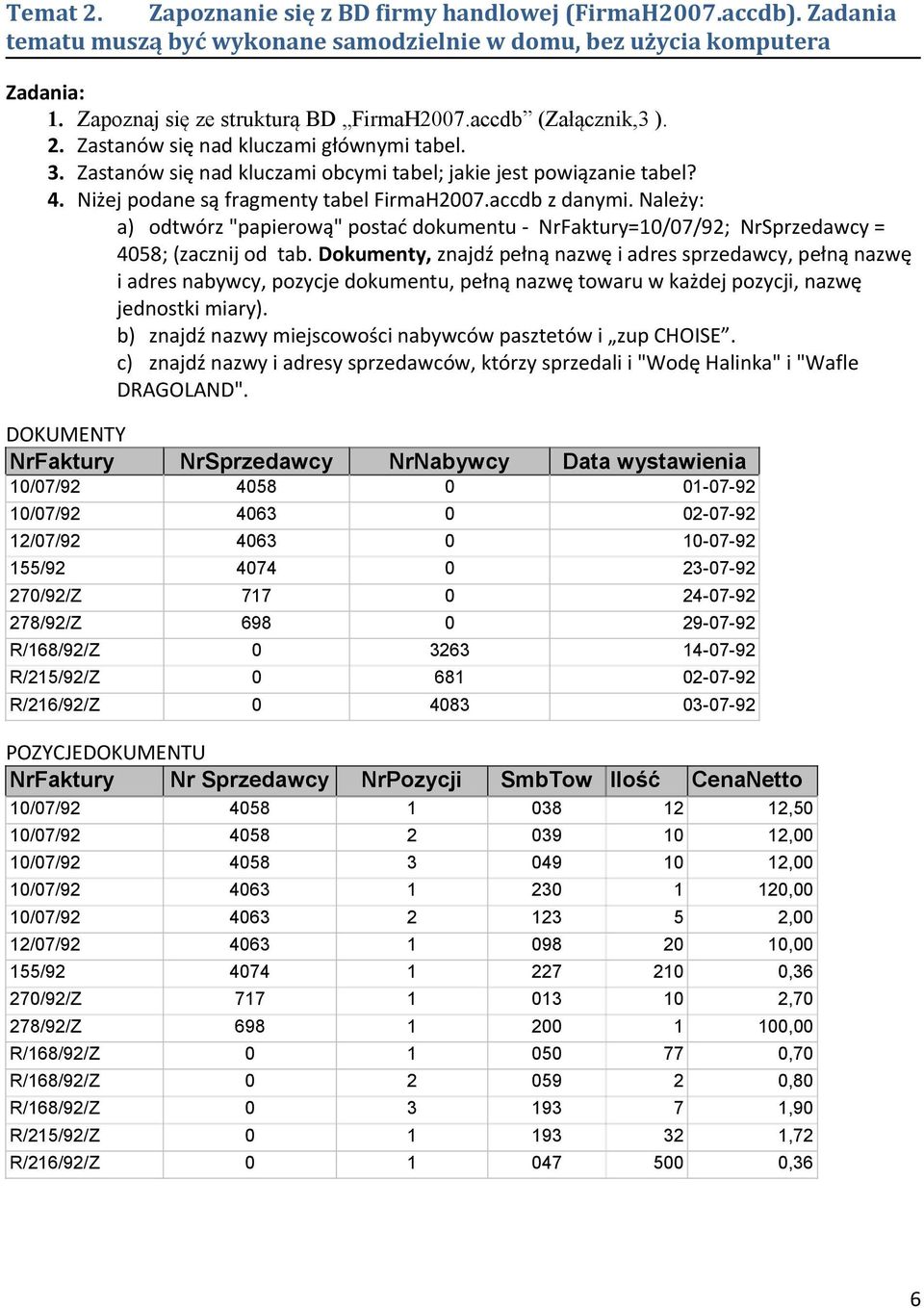 Należy: a) odtwórz "papierową" postać dokumentu - NrFaktury=10/07/92; NrSprzedawcy = 4058; (zacznij od tab.