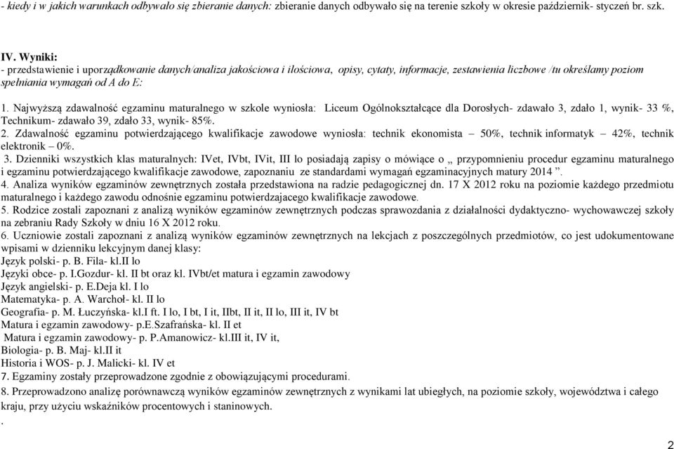 Najwyższą zdawalność egzaminu maturalnego w szkole wyniosła: Liceum Ogólnokształcące dla Dorosłych- zdawało 3, zdało 1, wynik- 33 %, Technikum- zdawało 39, zdało 33, wynik- 85%. 2.