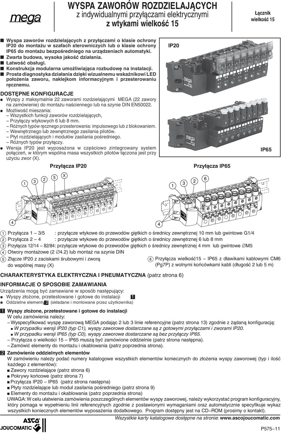 Konstrukcja modularna umożliwiająca rozbudowę na instalacji. Prosta diagnostyka działania dzięki wizualnemu wskaźnikowi LD położenia zaworu, naklejkom informacyjnym i przesterowaniu ręcznemu.